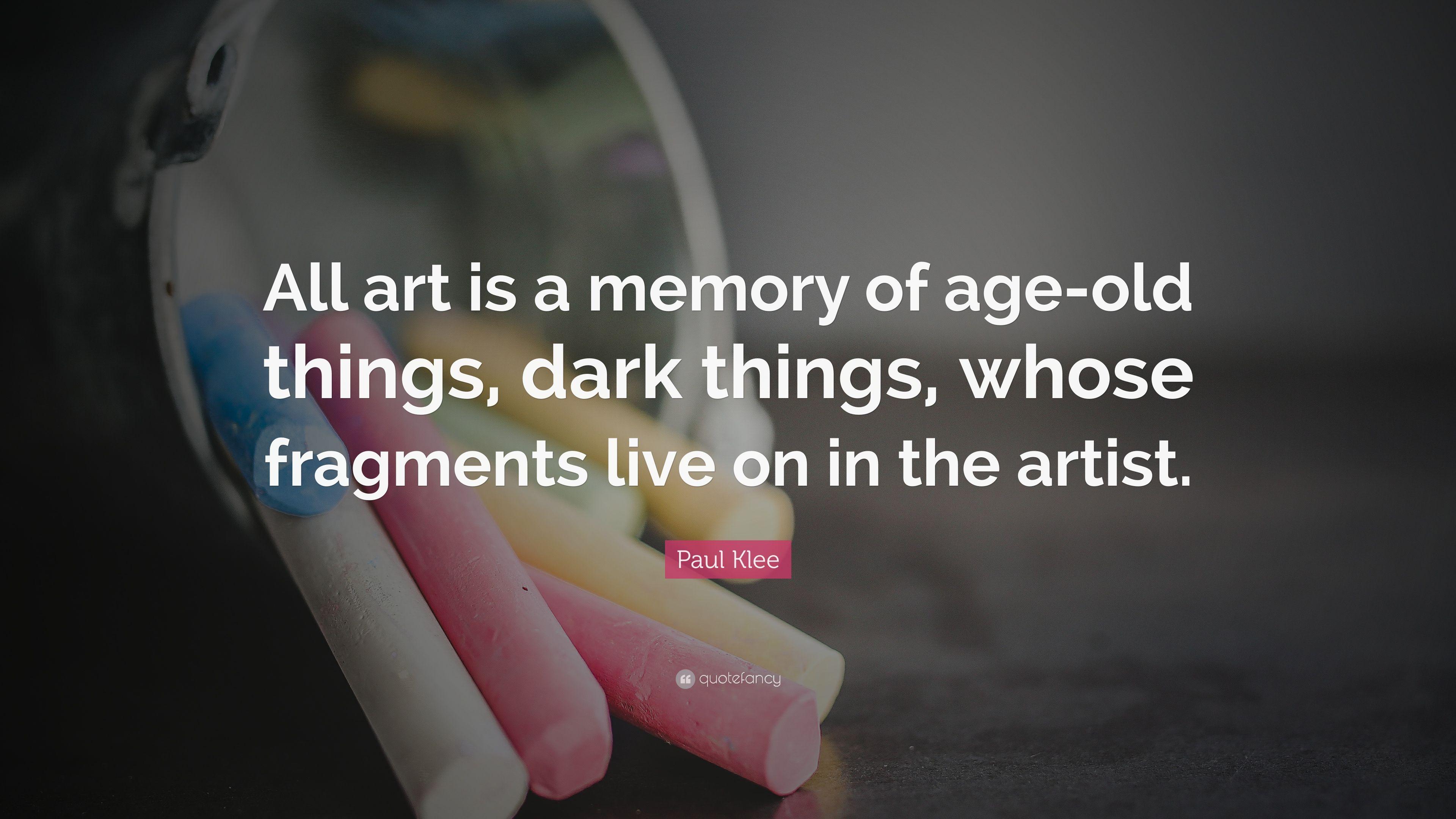 Paul Klee Quote: “All Art Is A Memory Of Age Old Things, Dark