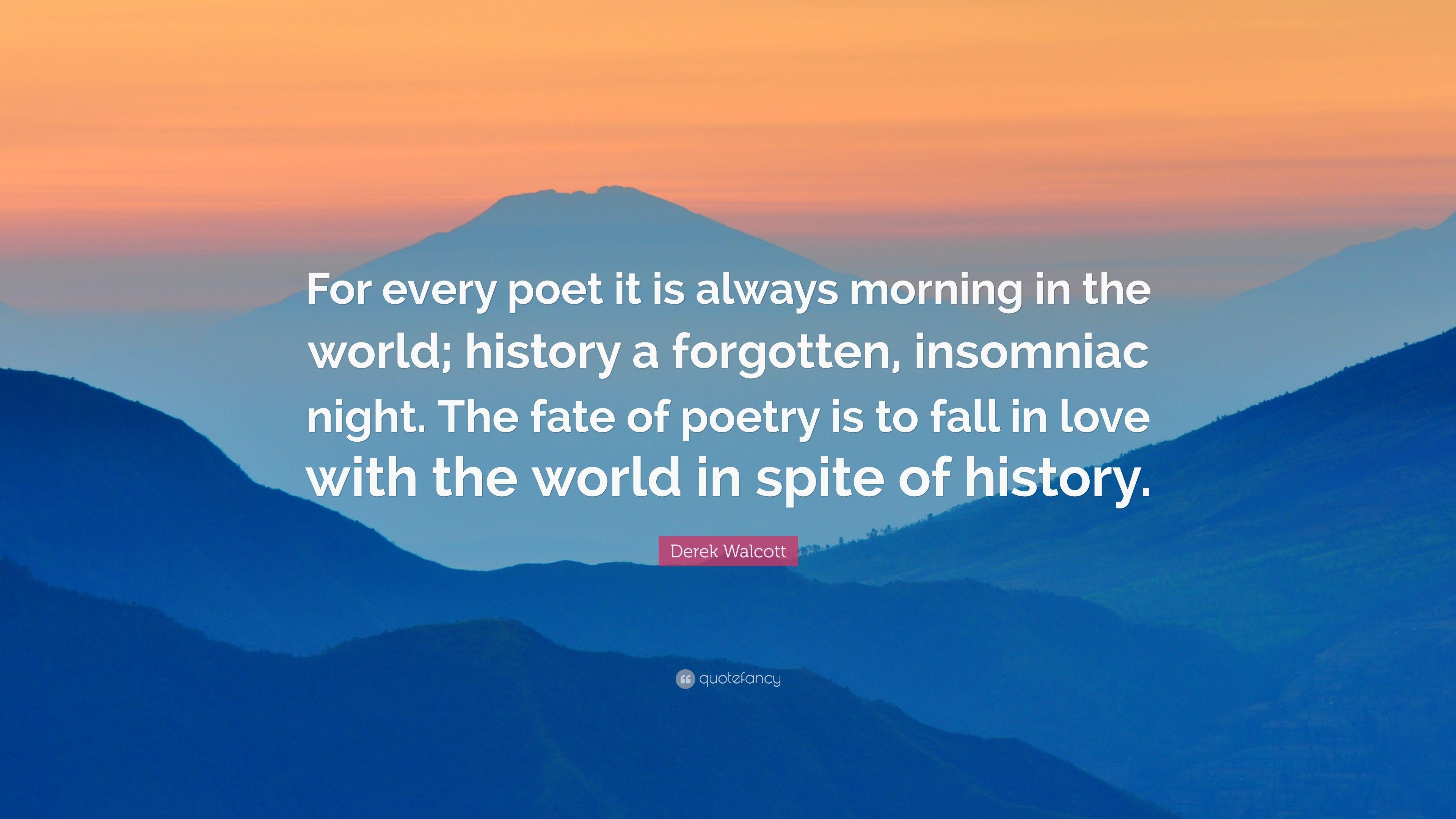 Derek Walcott Quote: “For every poet it is always morning in