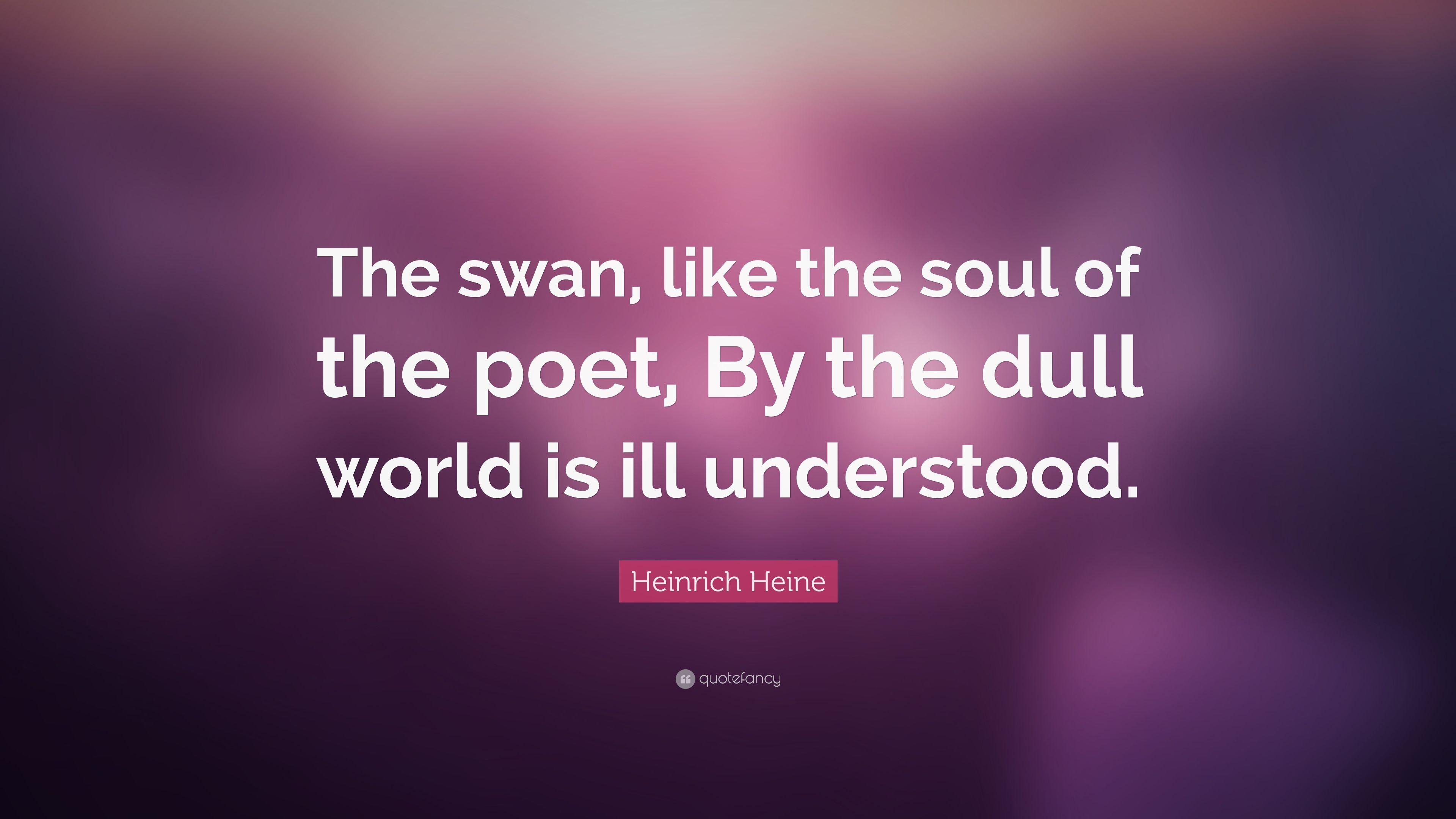 Heinrich Heine Quote: “The swan, like the soul of the poet, By