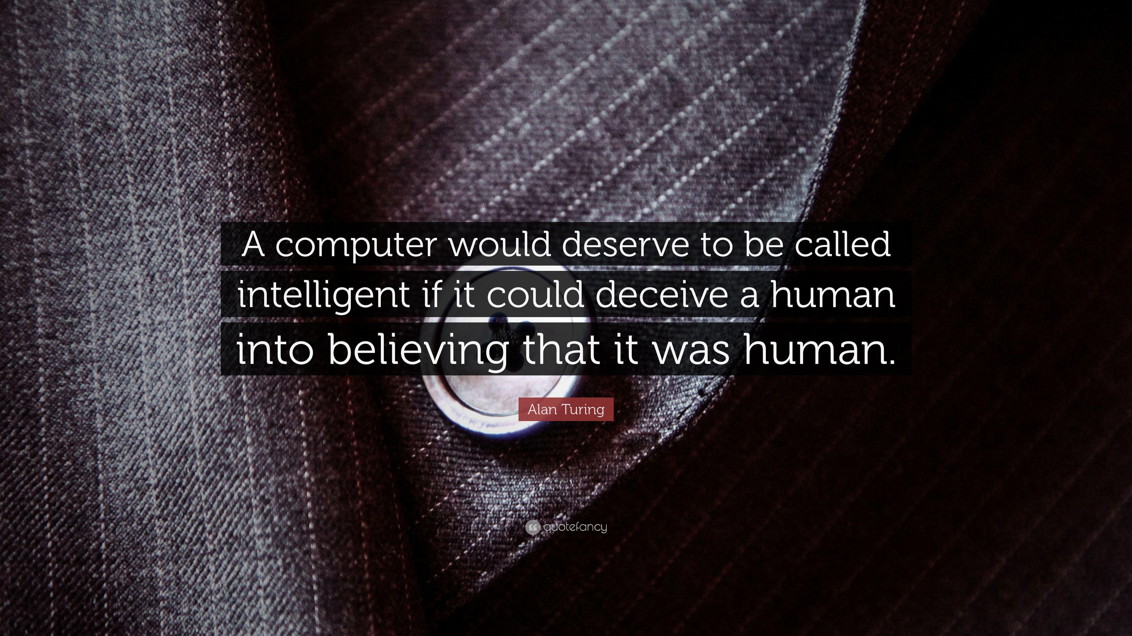 Alan Turing Quote: “A computer would deserve to be called