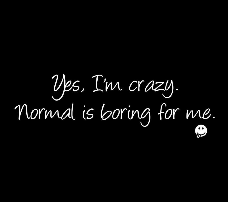 Normal is boring. Say What?