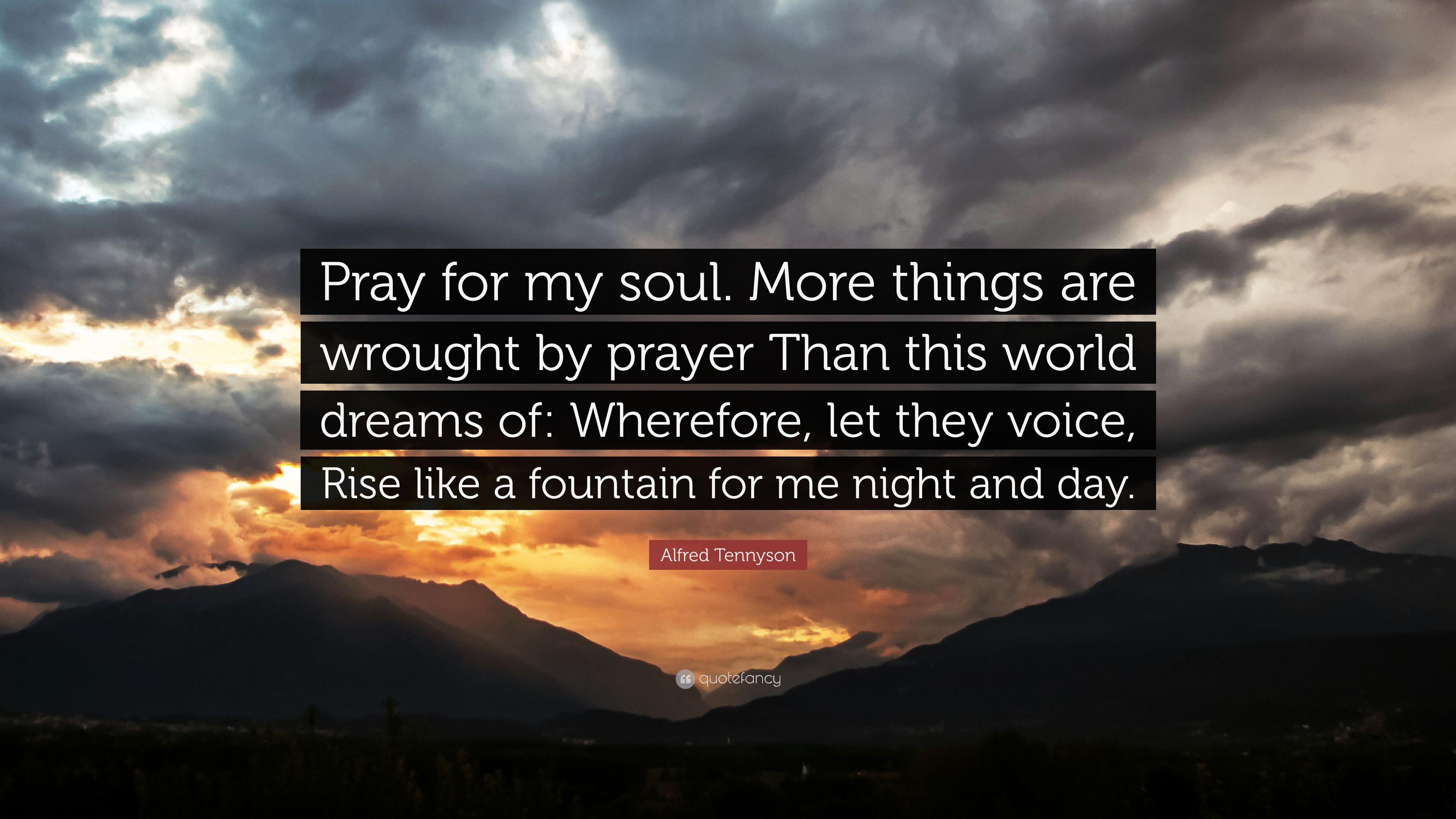 Alfred Tennyson Quote: “Pray for my soul. More things are wrought