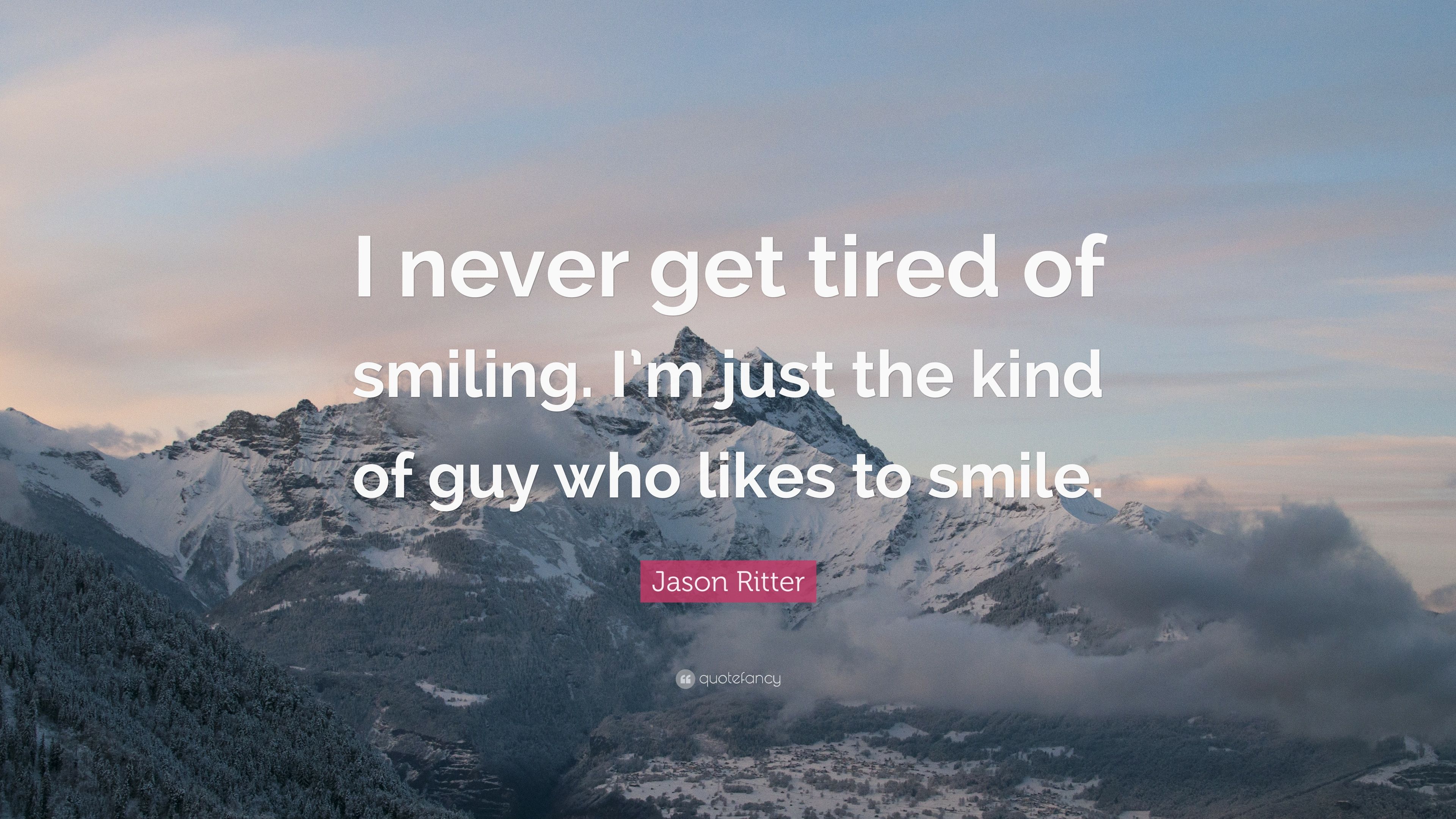 Jason Ritter Quote: “I never get tired of smiling. I'm just