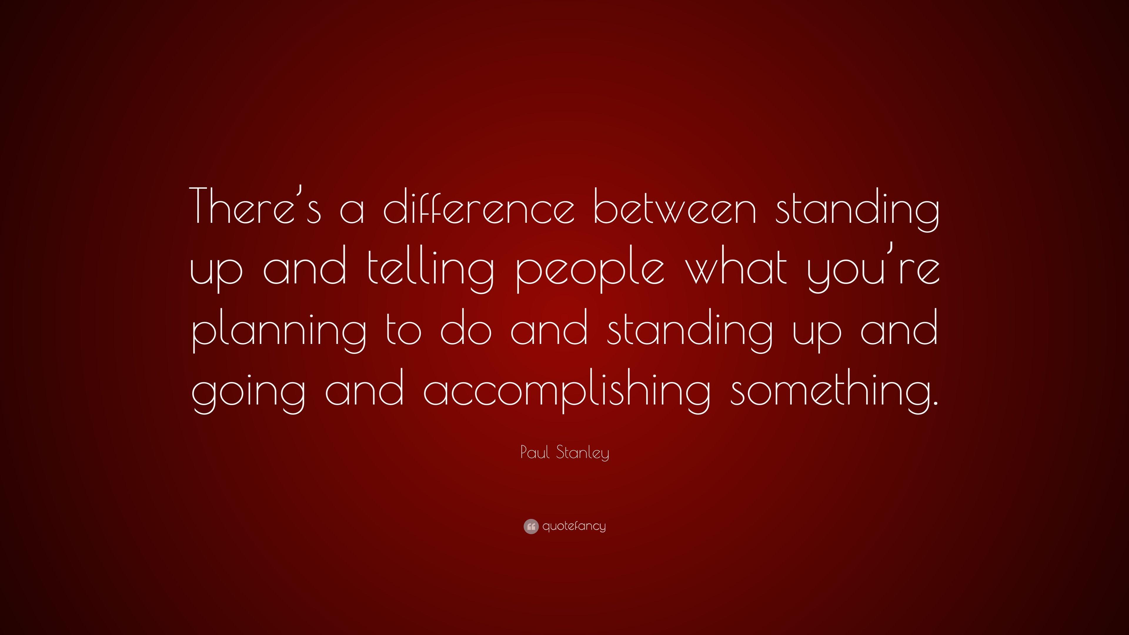 Paul Stanley Quote: “There's a difference between standing up
