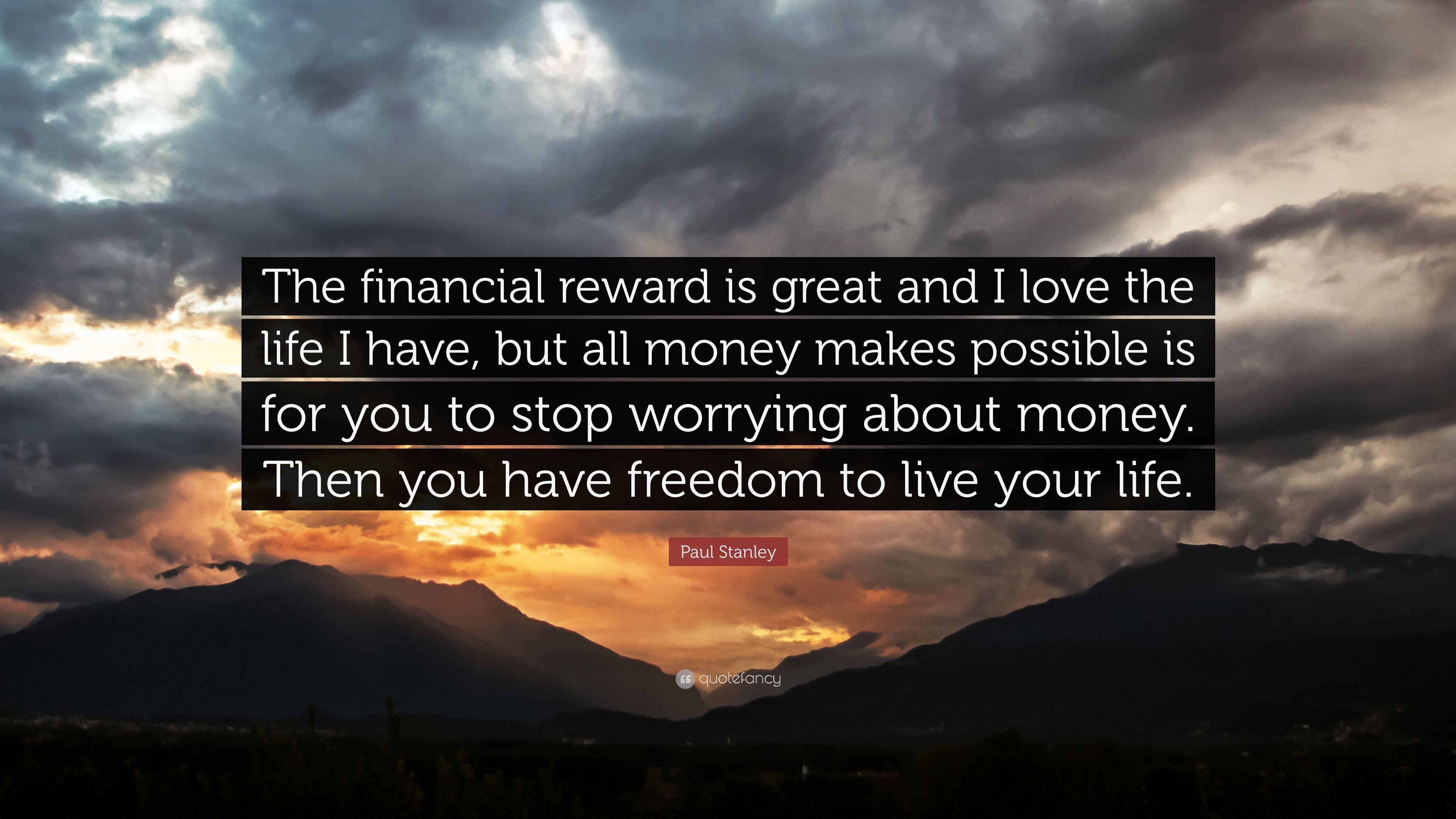 Paul Stanley Quote: “The financial reward is great and I love