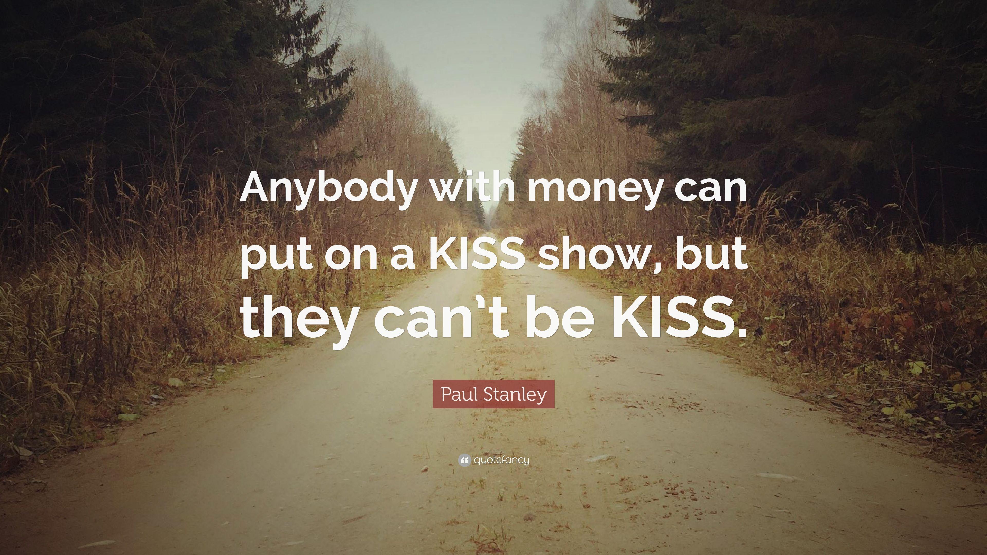 Paul Stanley Quote: “Anybody with money can put on a KISS show