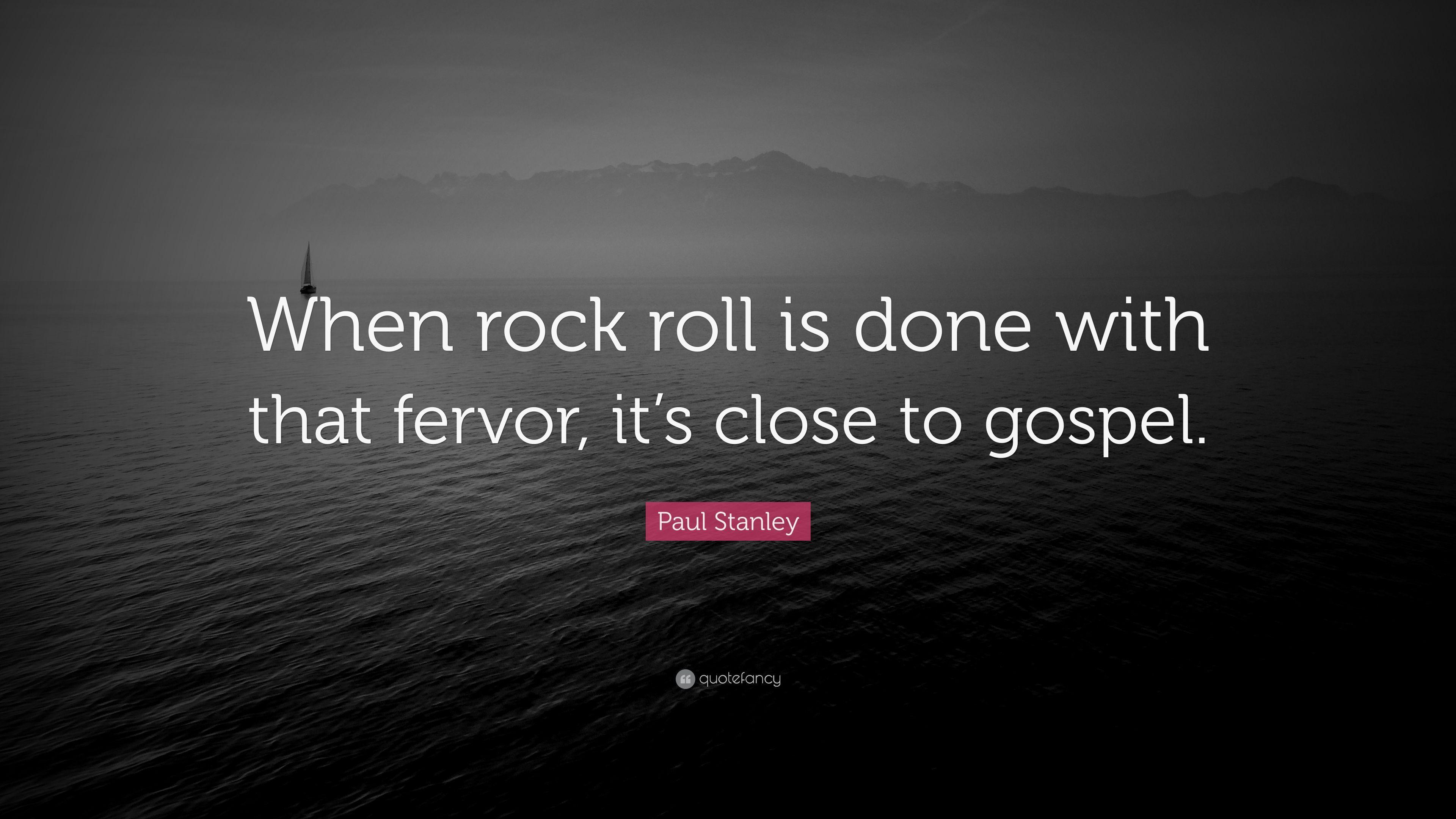 Paul Stanley Quote: “When rock roll is done with that fervor, it's