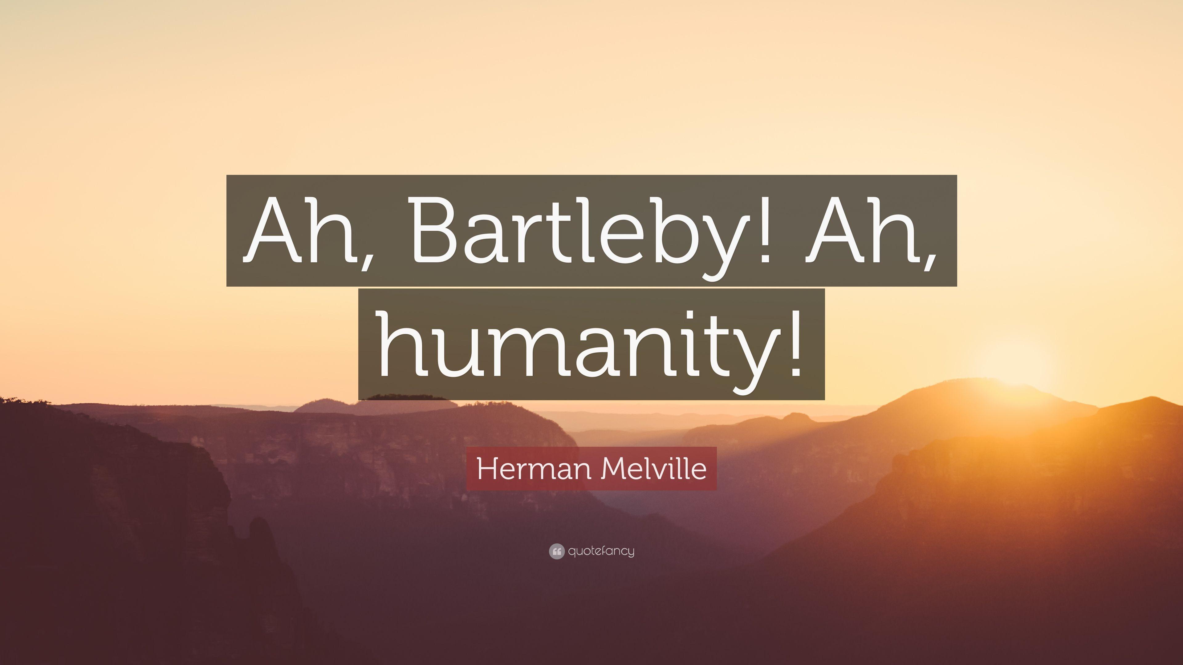 Herman Melville Quote: “Ah, Bartleby! Ah, humanity!” 10