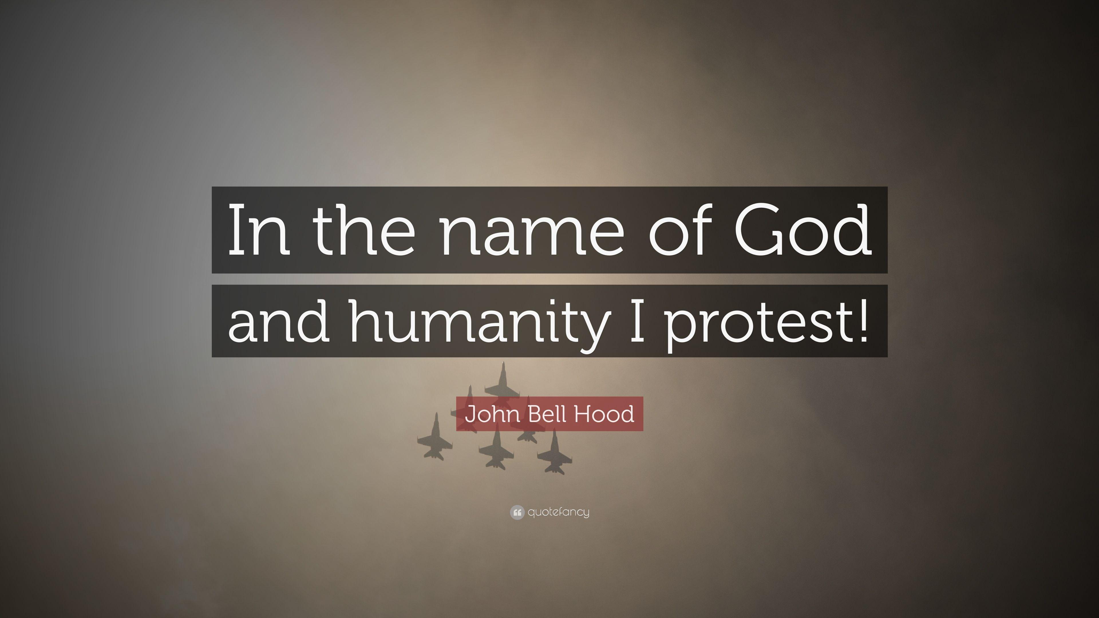 John Bell Hood Quote: “In the name of God and humanity I protest
