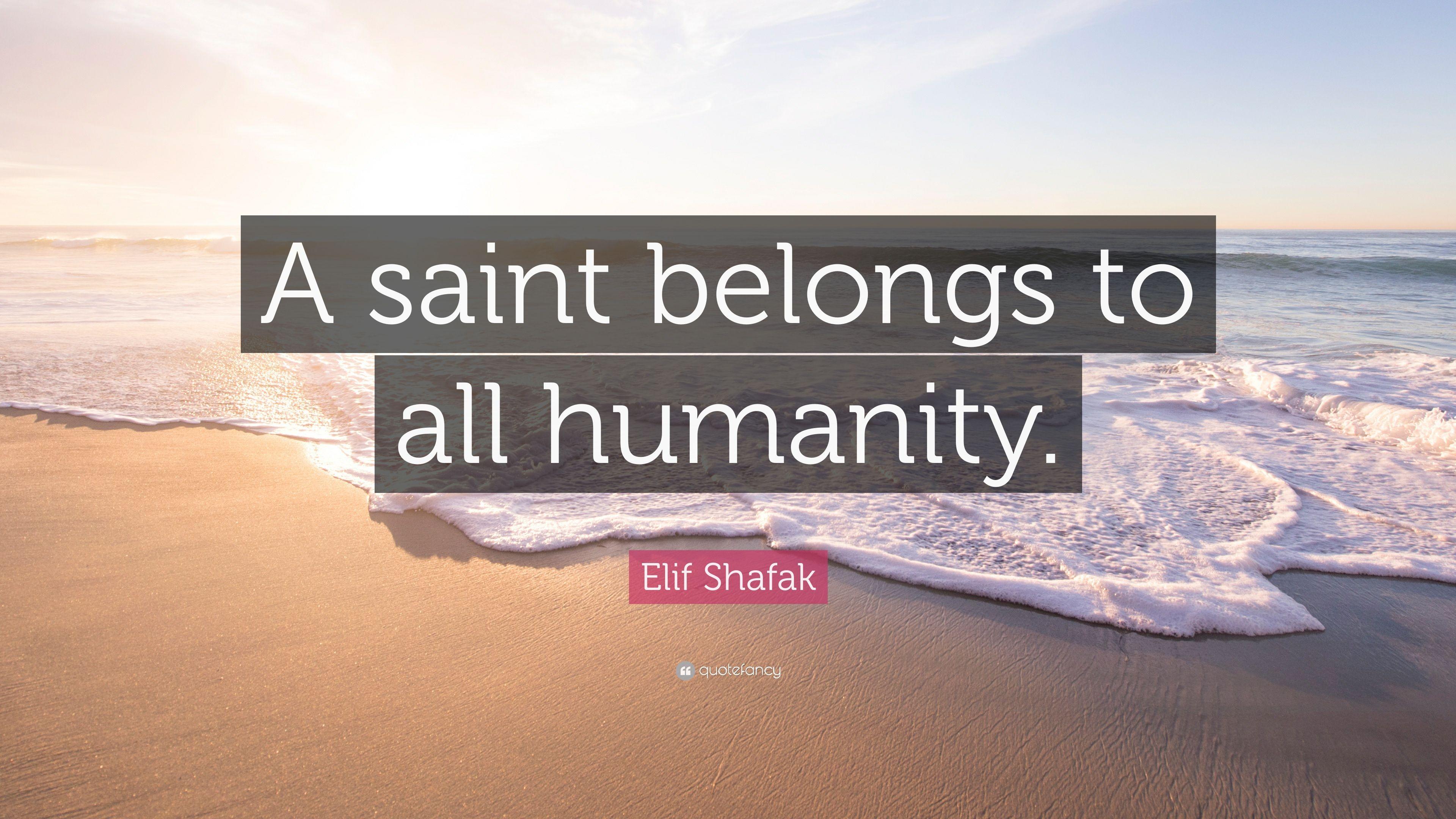 Elif Shafak Quote: “A saint belongs to all humanity.” 9