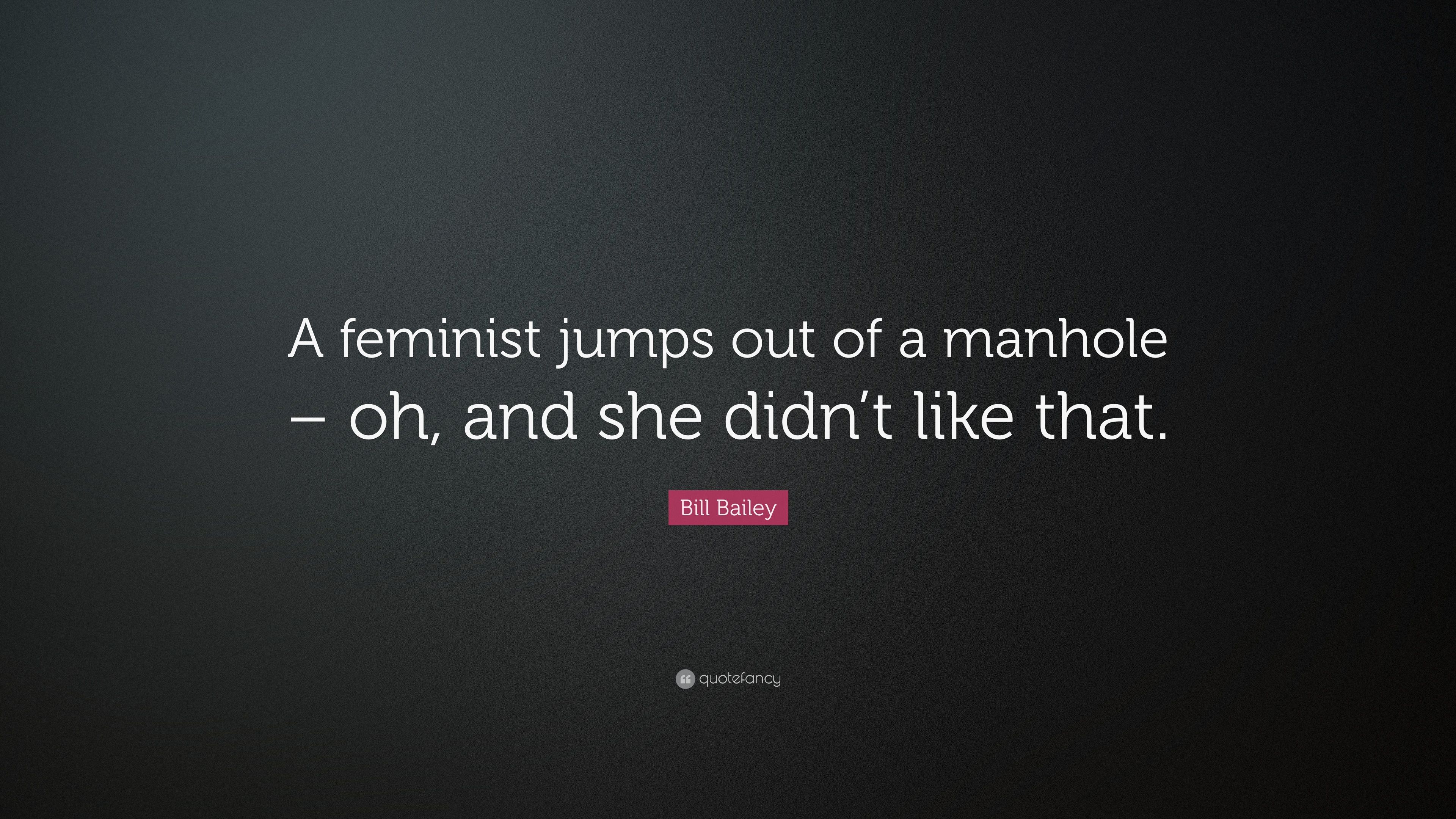 Bill Bailey Quote: “A feminist jumps out of a manhole