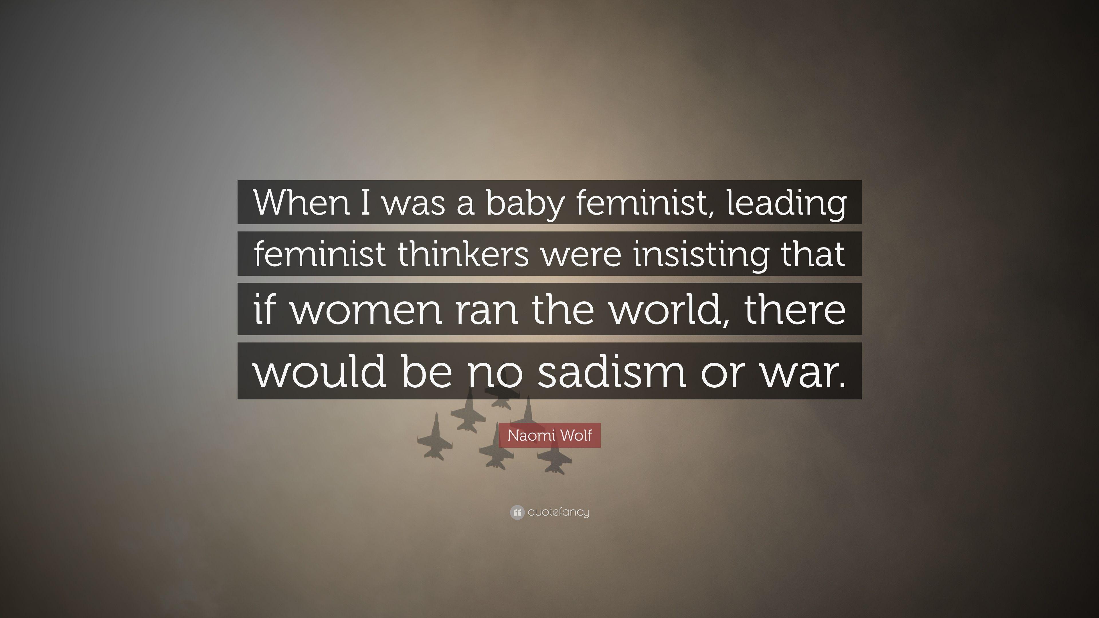 Naomi Wolf Quote: “When I was a baby feminist, leading feminist