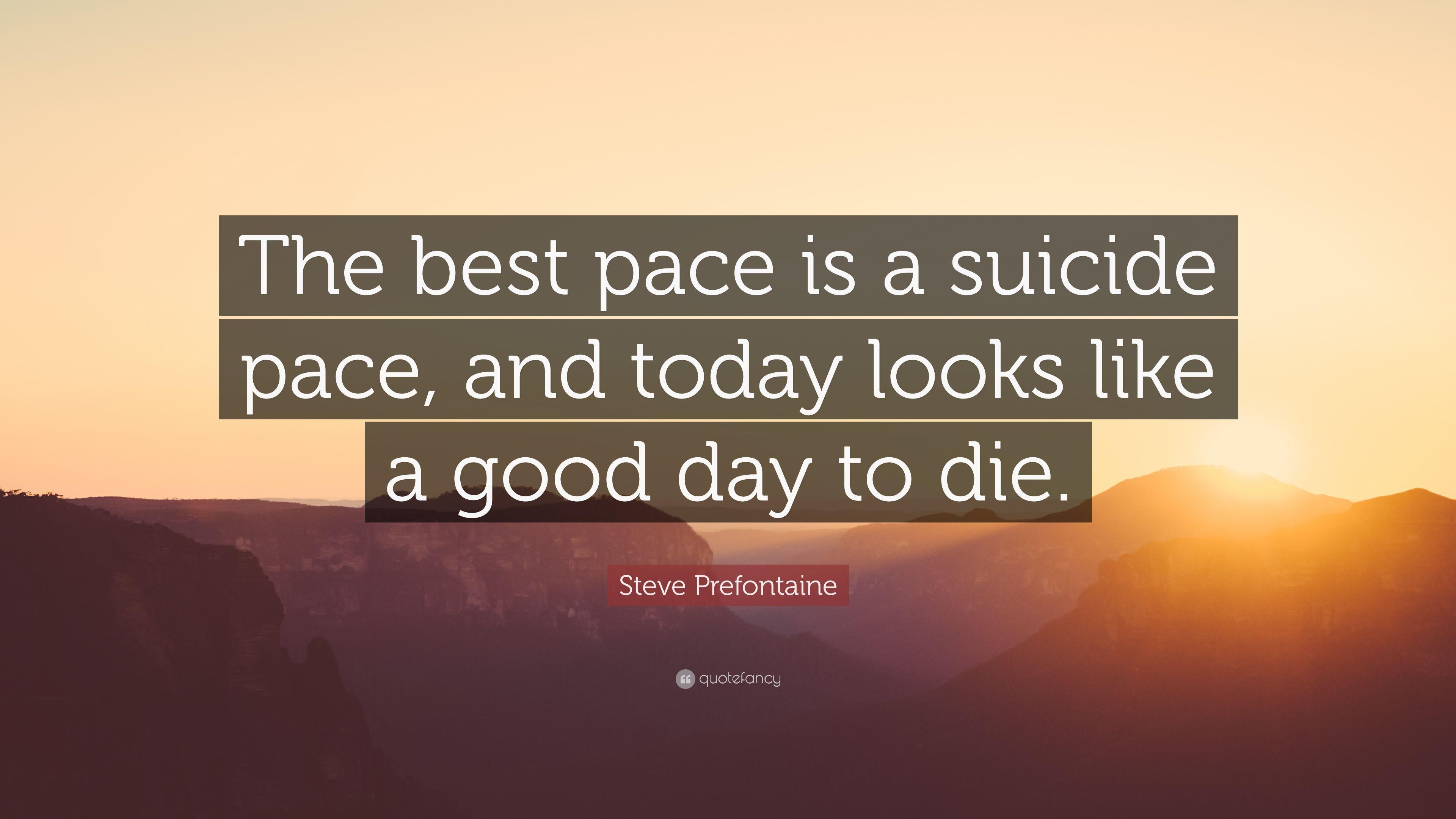 Steve Prefontaine Quote: “The best pace is a suicide pace, and today
