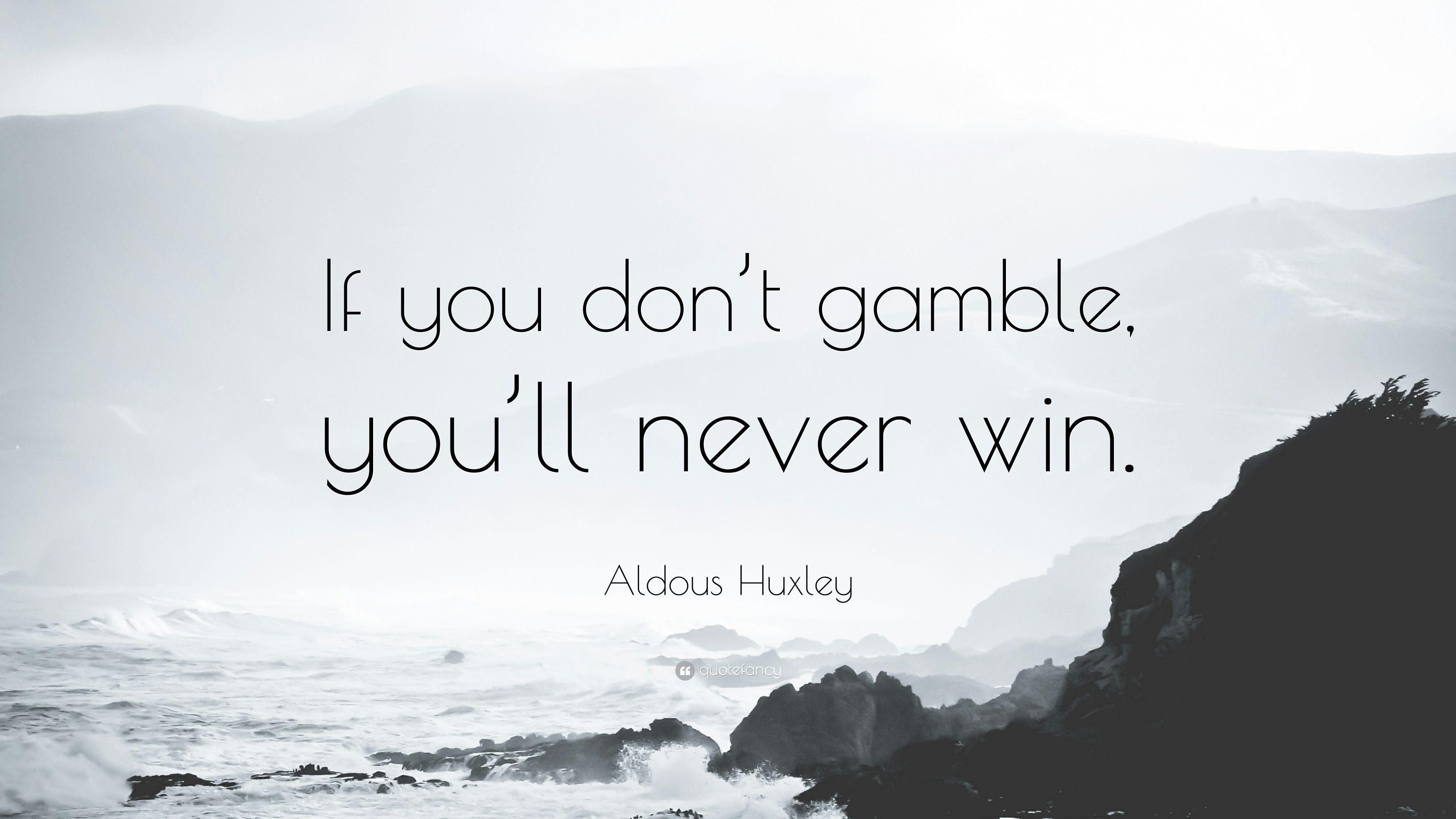 Aldous Huxley Quote: “If you don't gamble, you'll never win.” 10