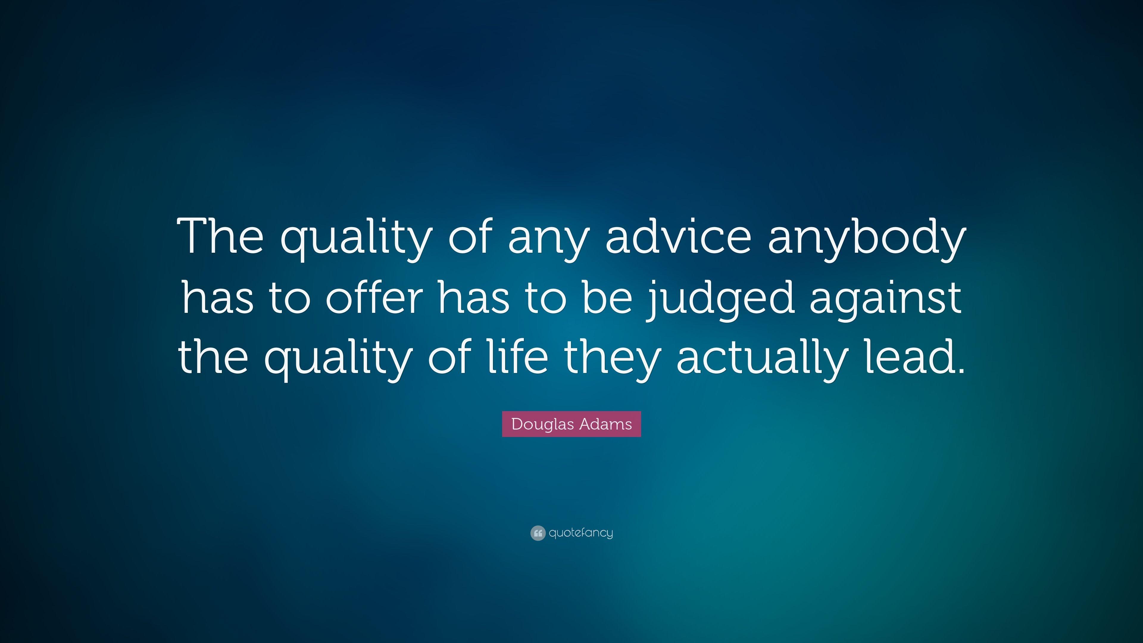 Douglas Adams Quote: “The quality of any advice anybody has to