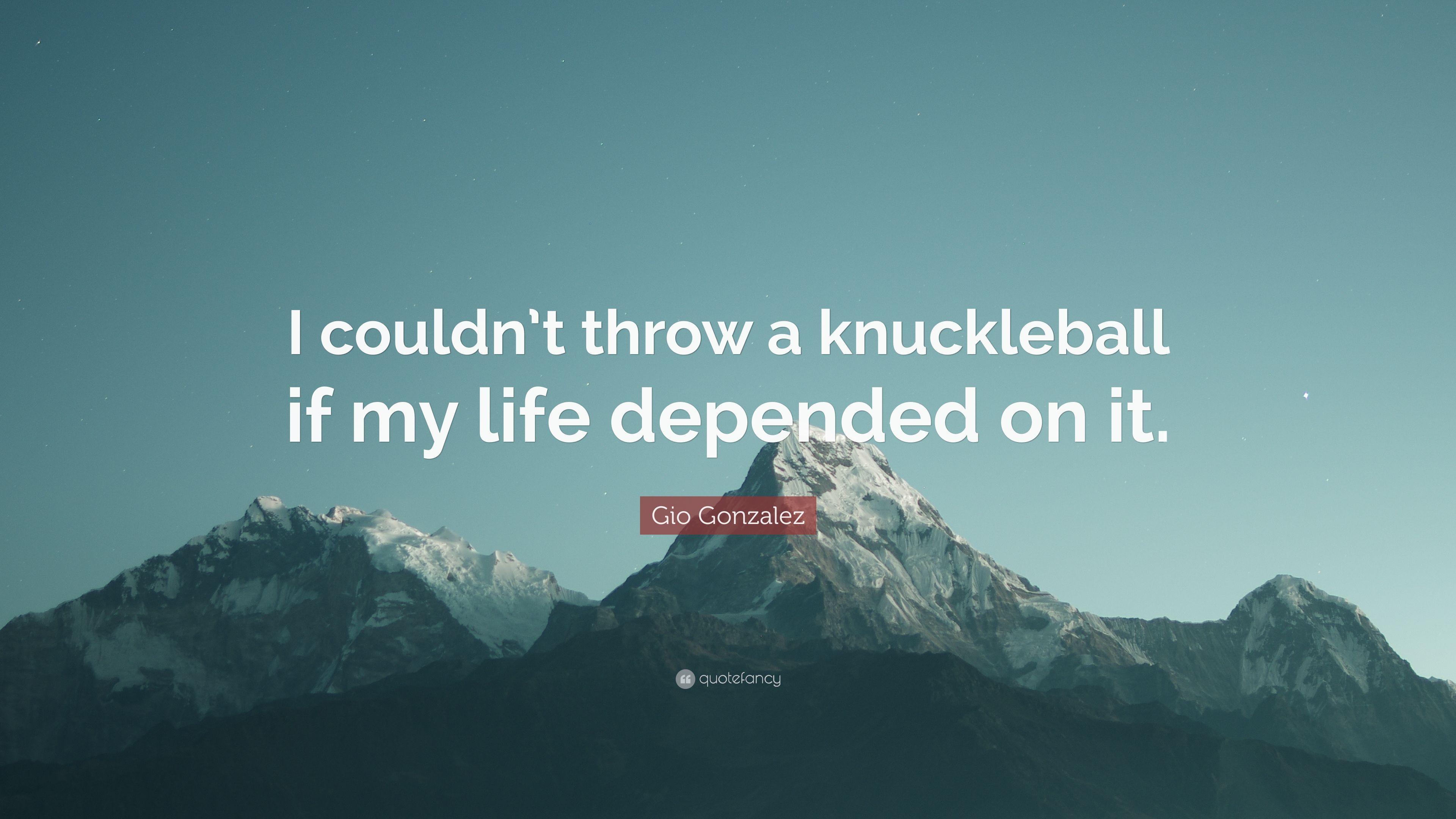 Gio Gonzalez Quote: “I couldn't throw a knuckleball if my life