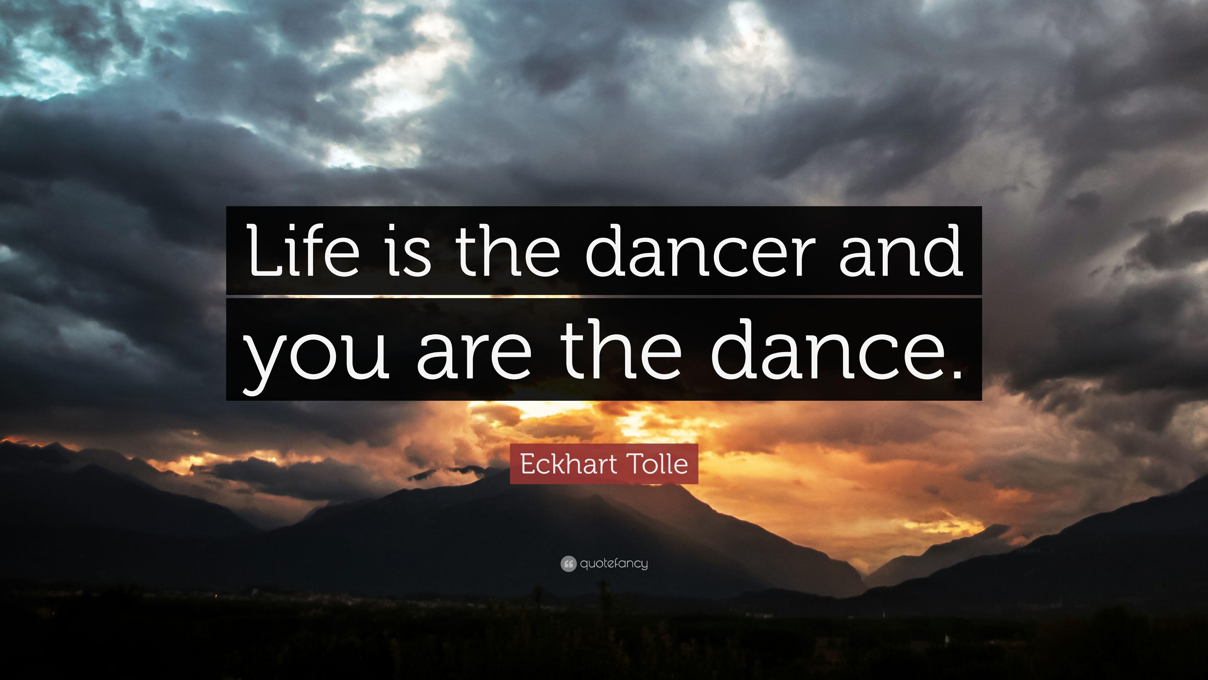 Eckhart Tolle Quote: “Life is the dancer and you are the dance