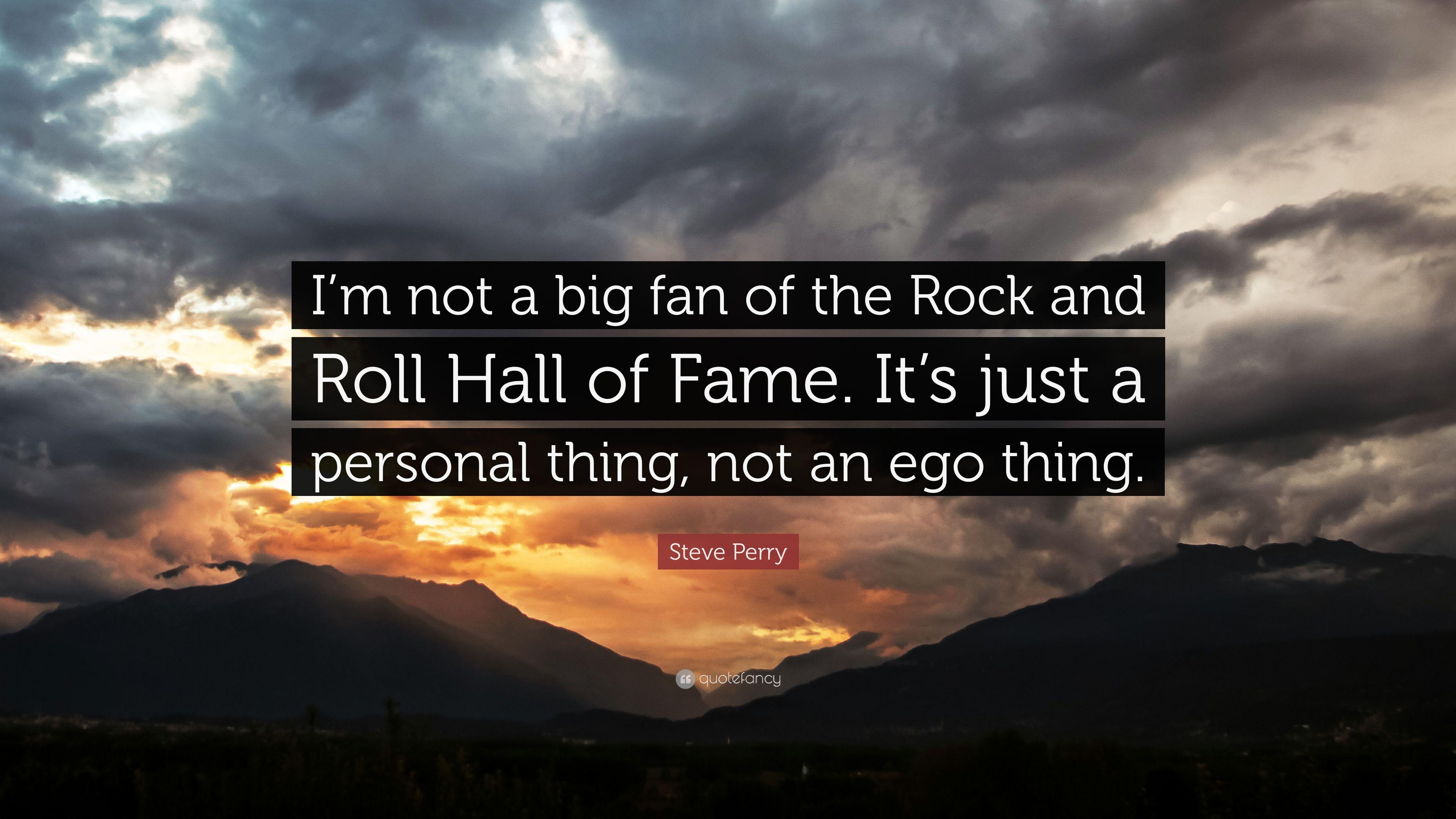 Steve Perry Quote: “I'm not a big fan of the Rock and Roll Hall