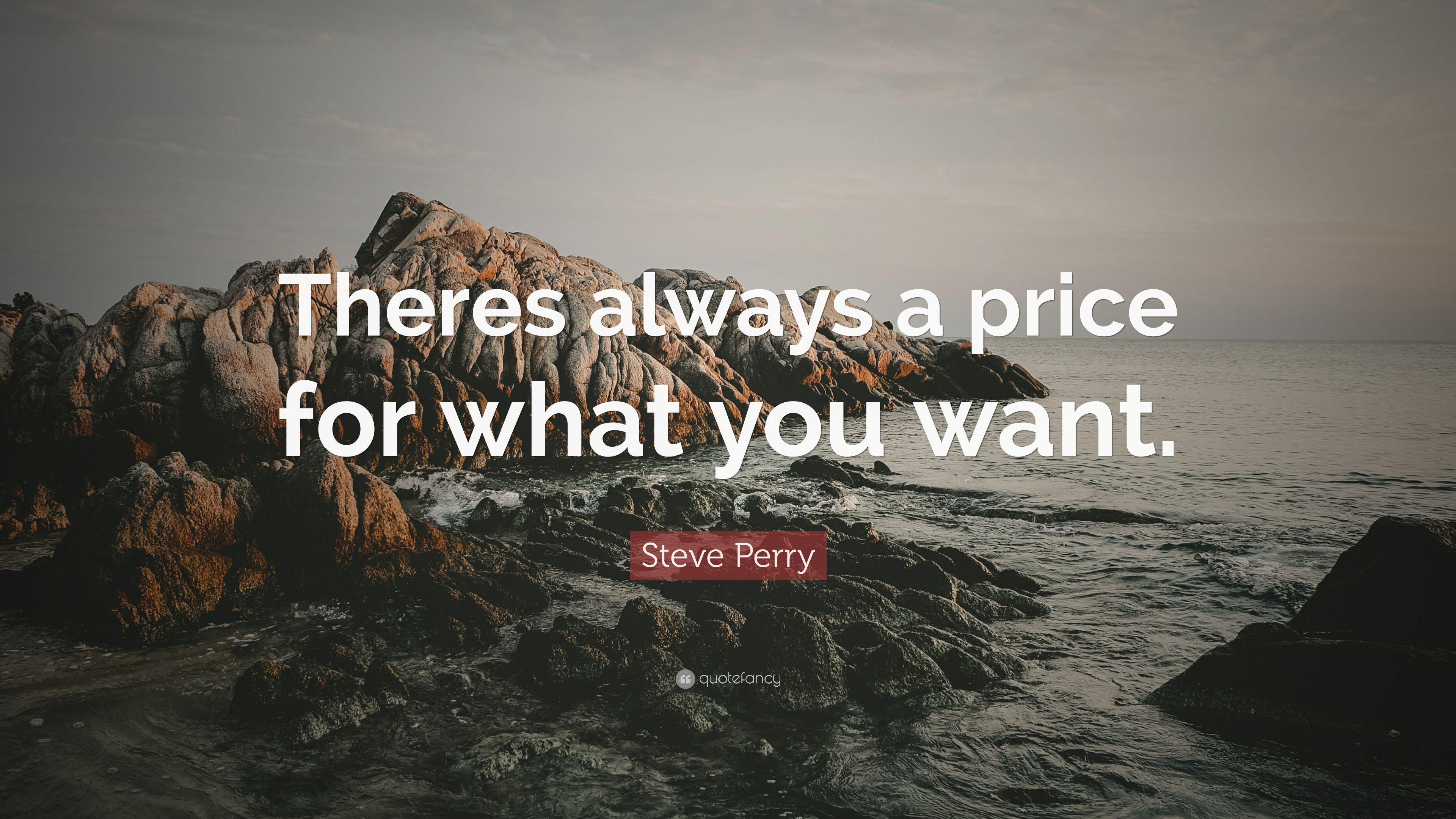 Steve Perry Quote: “Theres always a price for what you want.” 7