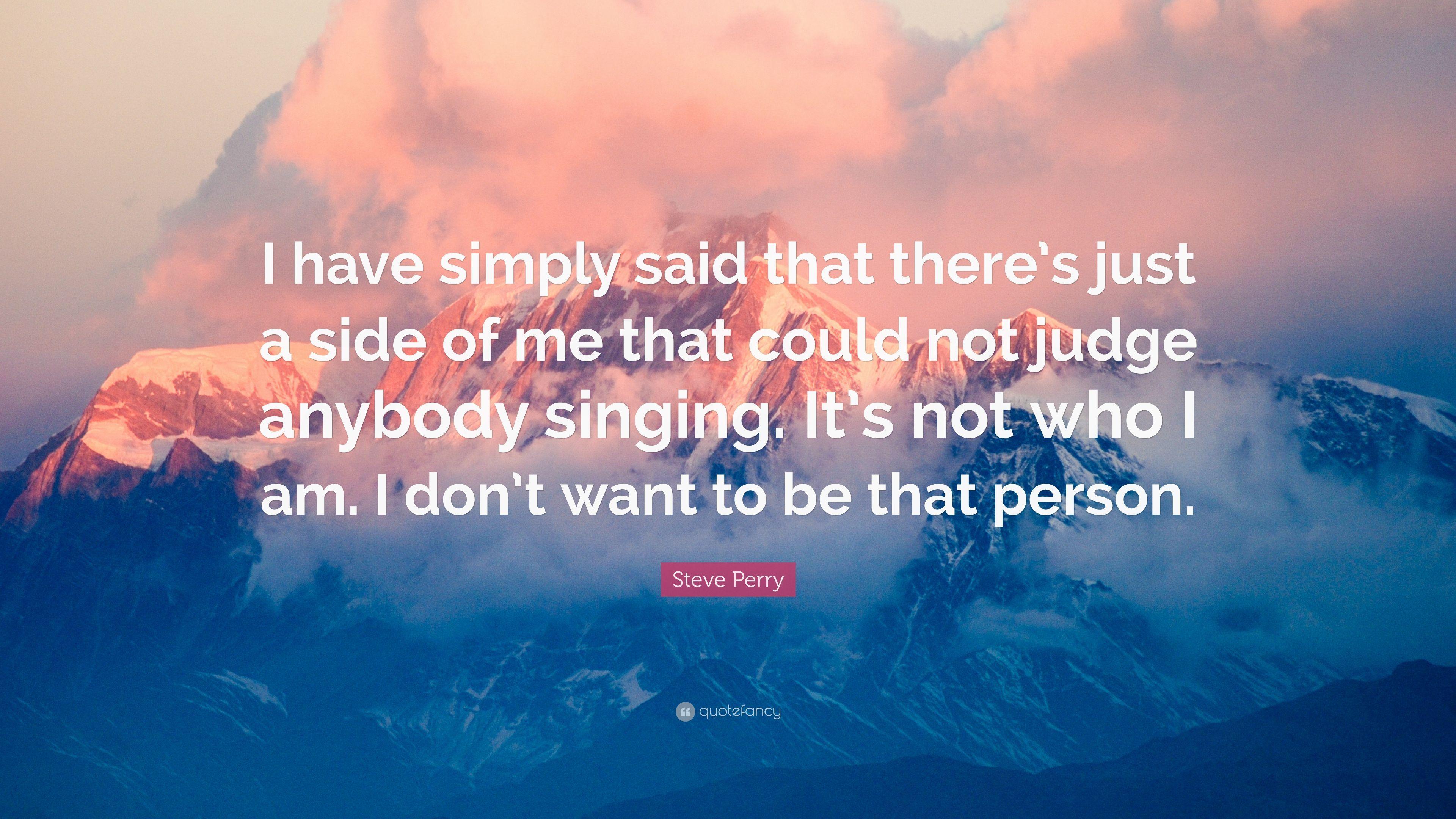 Steve Perry Quote: “I have simply said that there's just a side