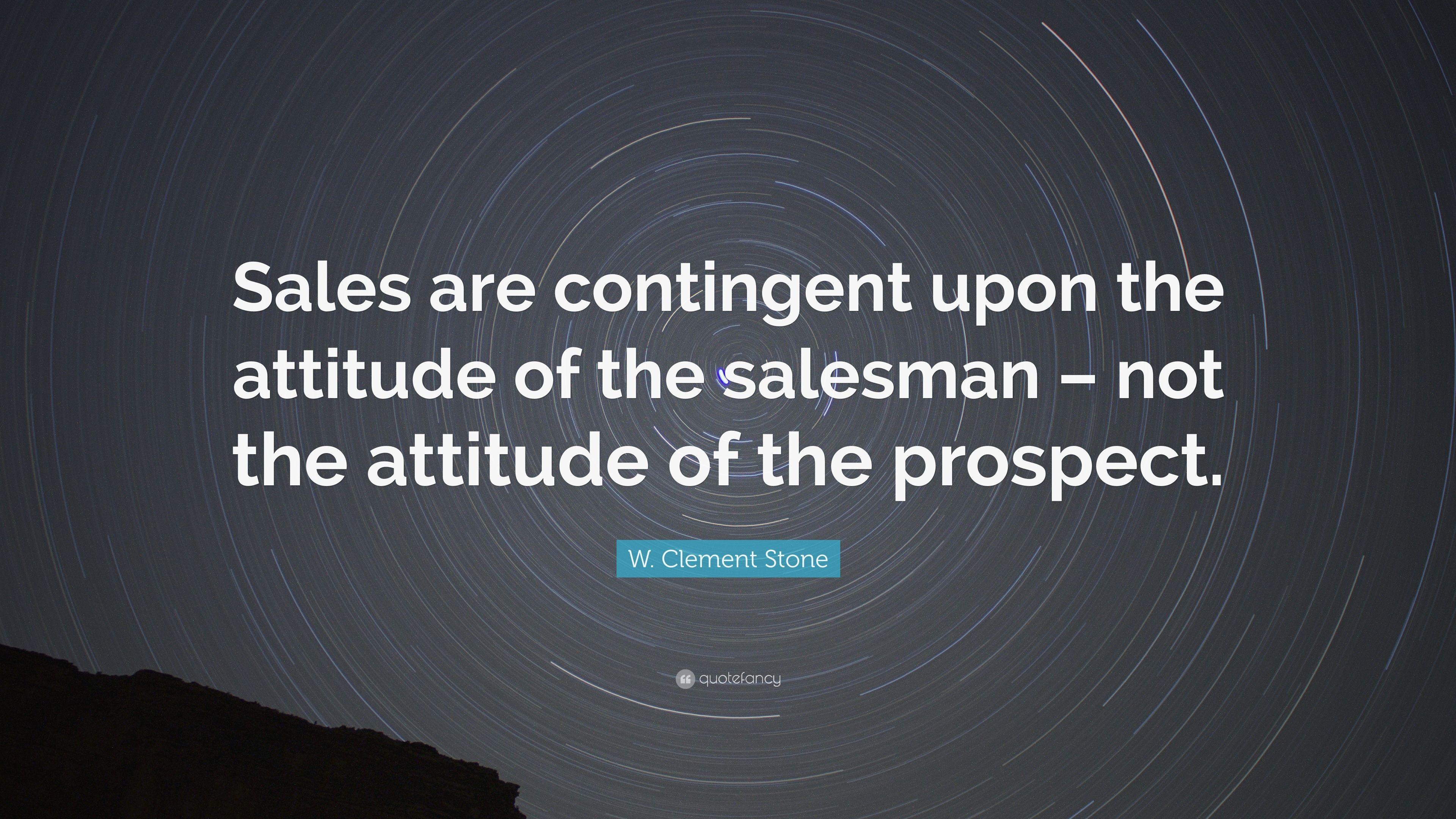 W. Clement Stone Quote: “Sales are contingent upon the attitude