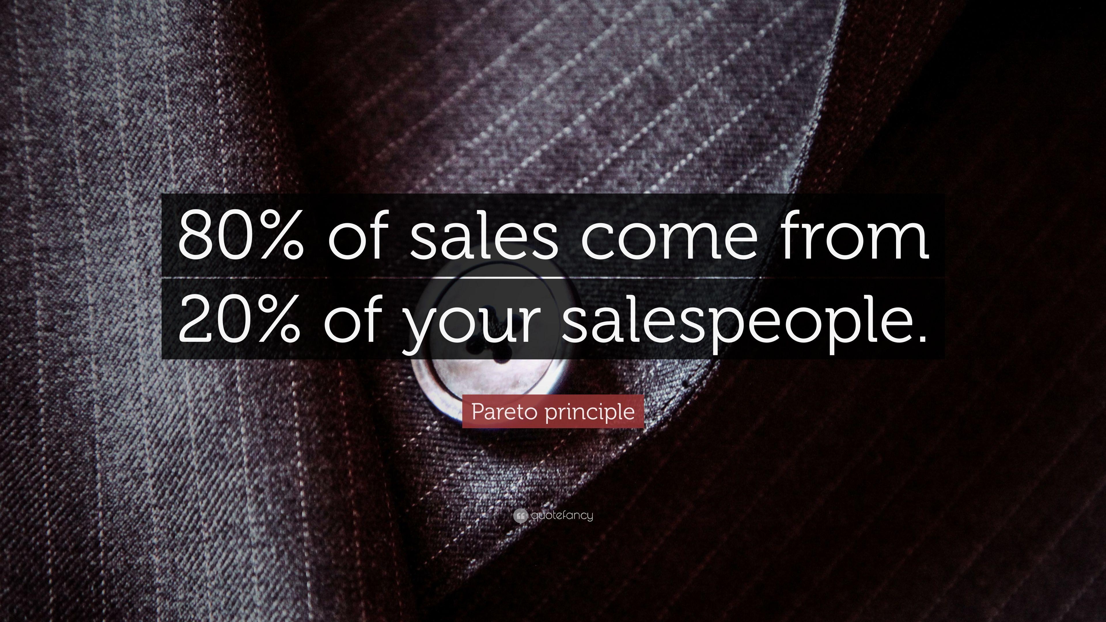 Pareto principle Quote: “80% of sales come from 20% of your