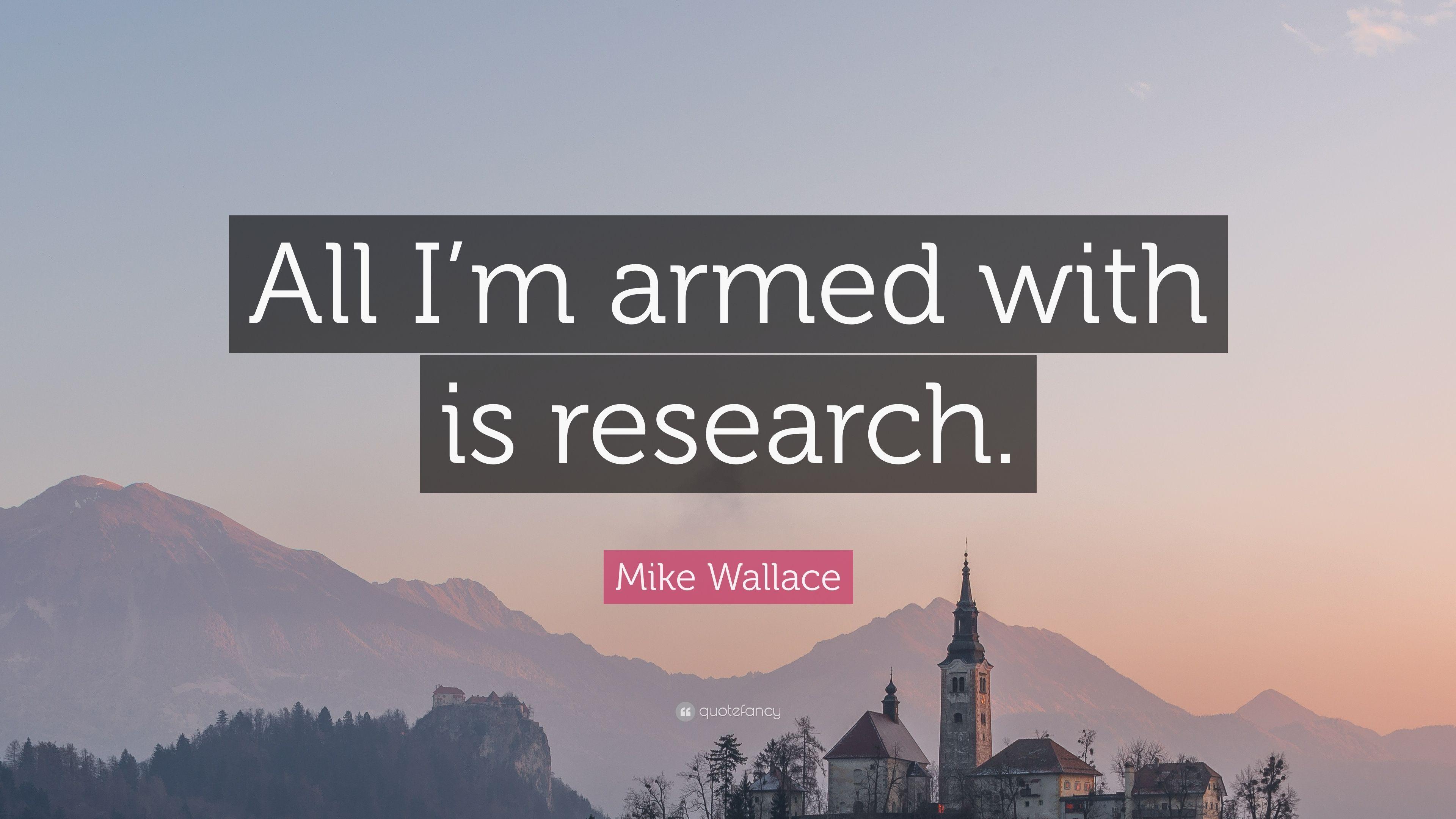 Mike Wallace Quote: “All I'm armed with is research.” 5