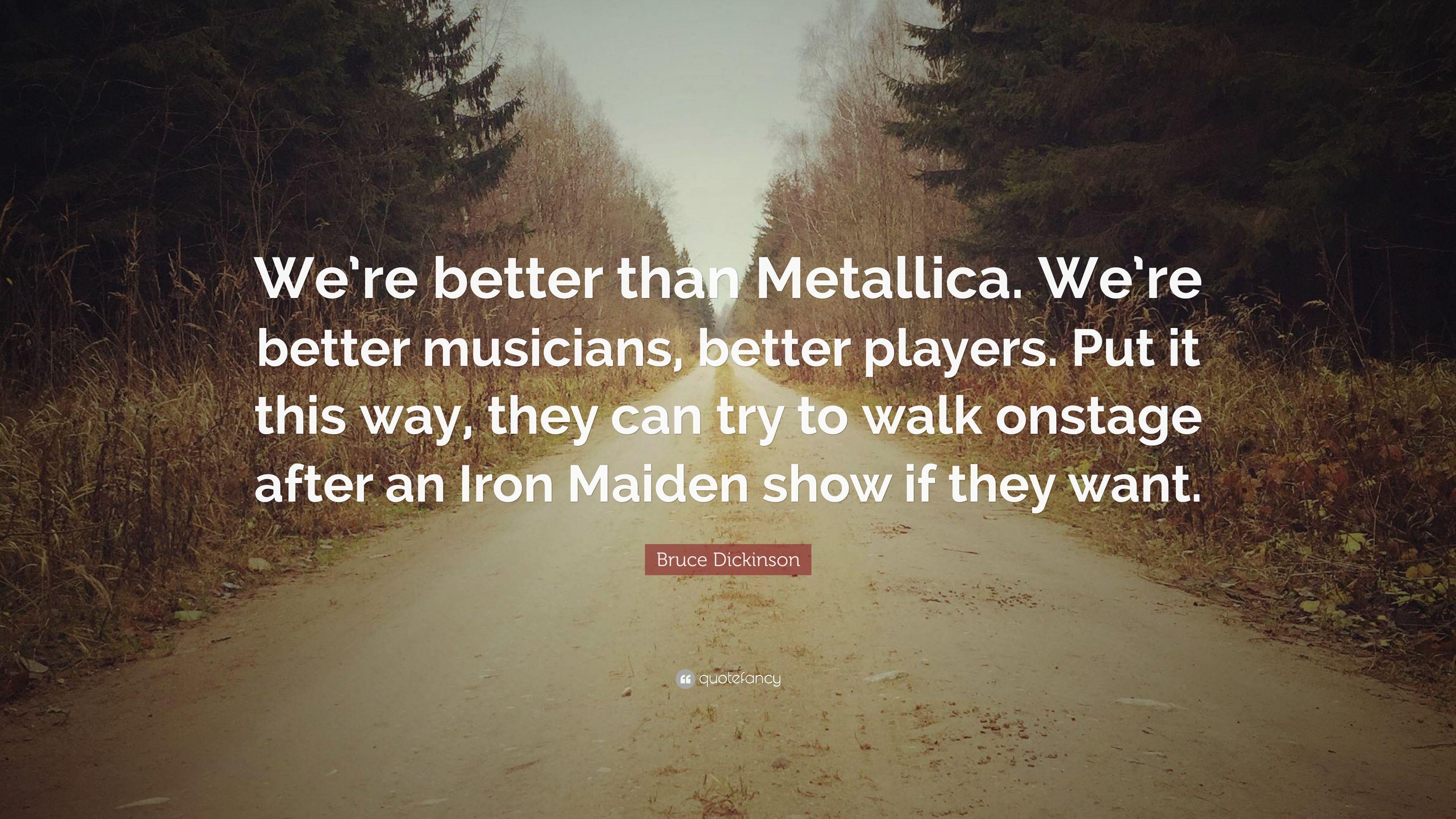 Bruce Dickinson Quote: “We're better than Metallica. We're better