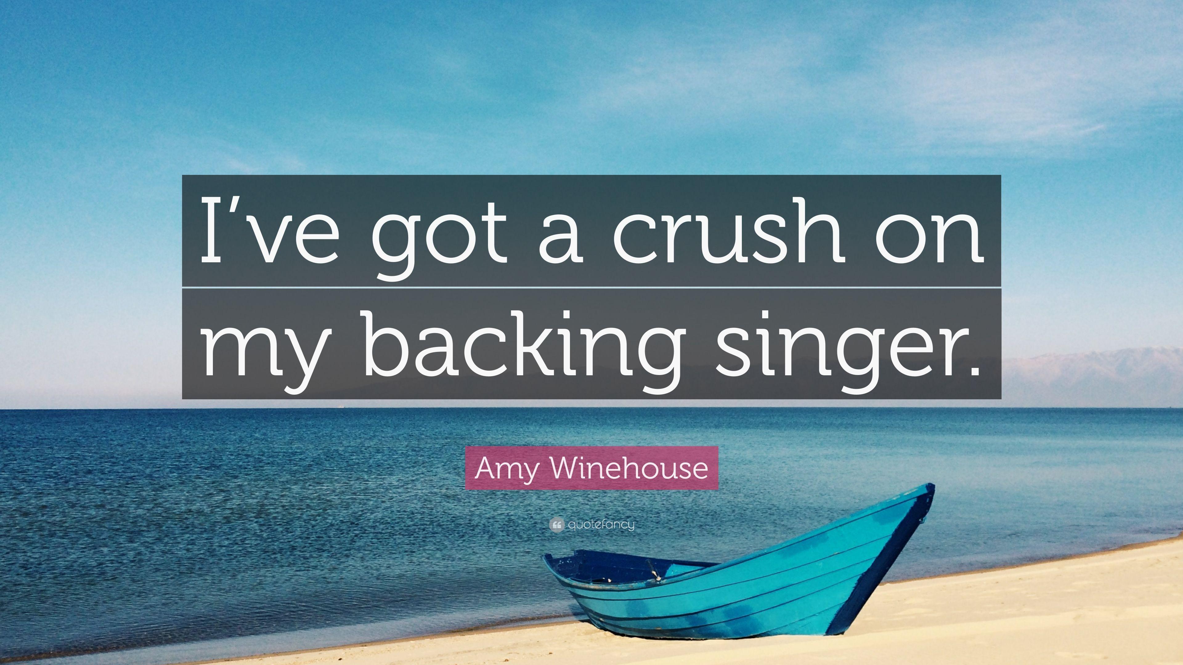 Amy Winehouse Quote: “I've got a crush on my backing singer.” 5