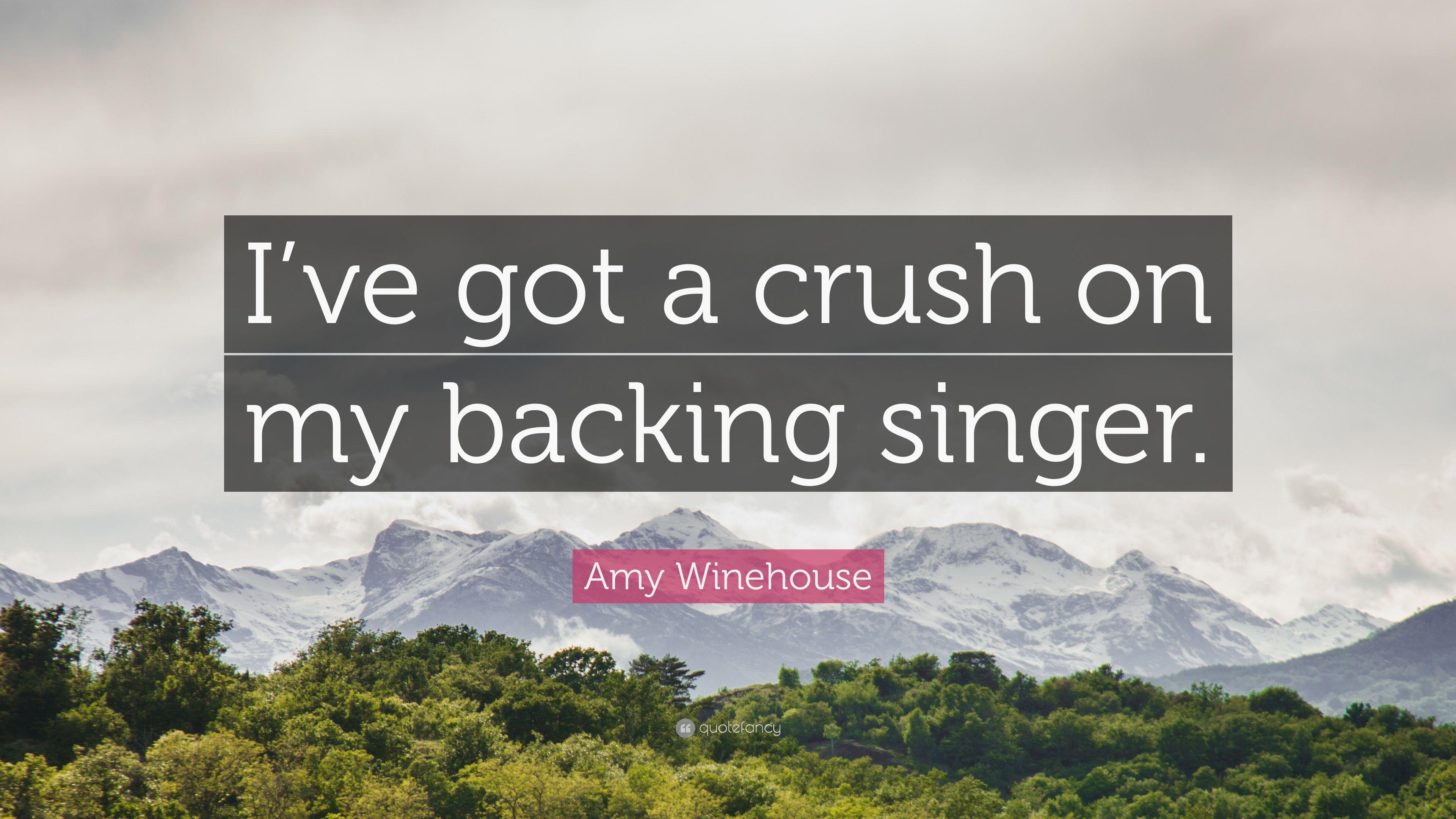 Amy Winehouse Quote: “I've got a crush on my backing singer.” 5