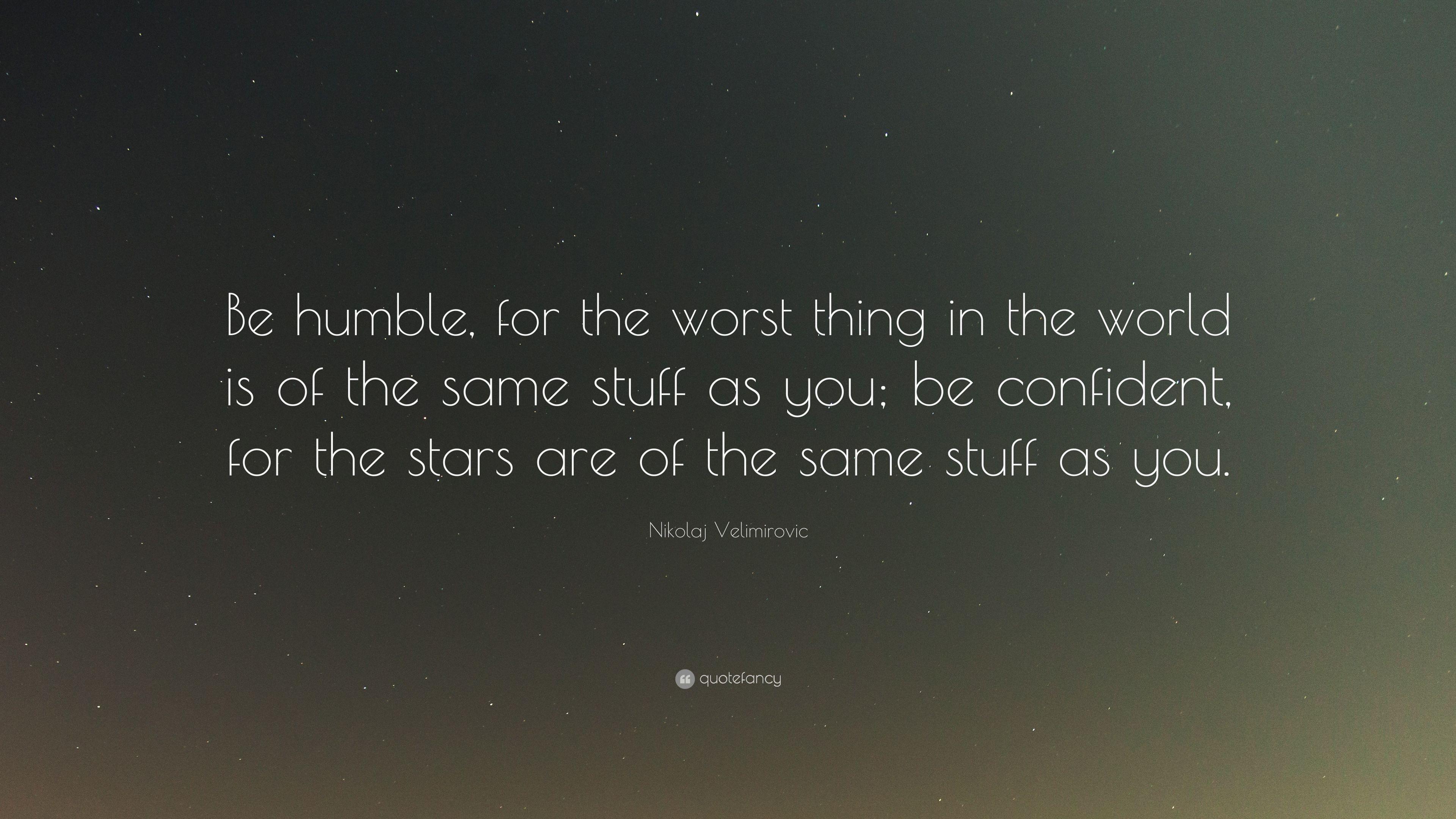 Nikolaj Velimirovic Quote: “Be humble, for the worst thing in