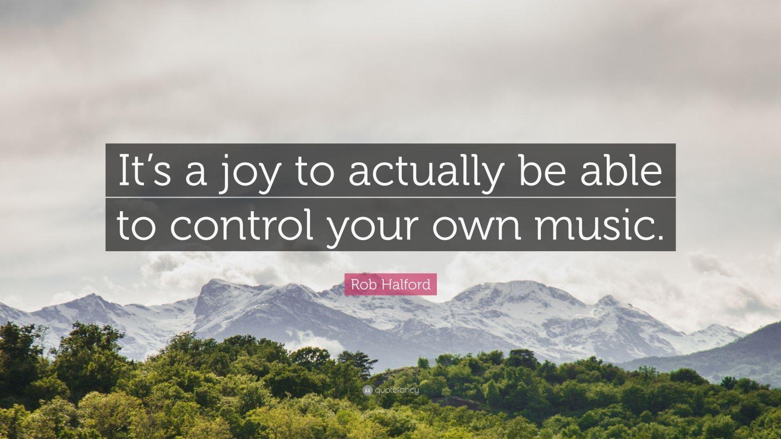 Rob Halford Quote: “It's a joy to actually be able to control your