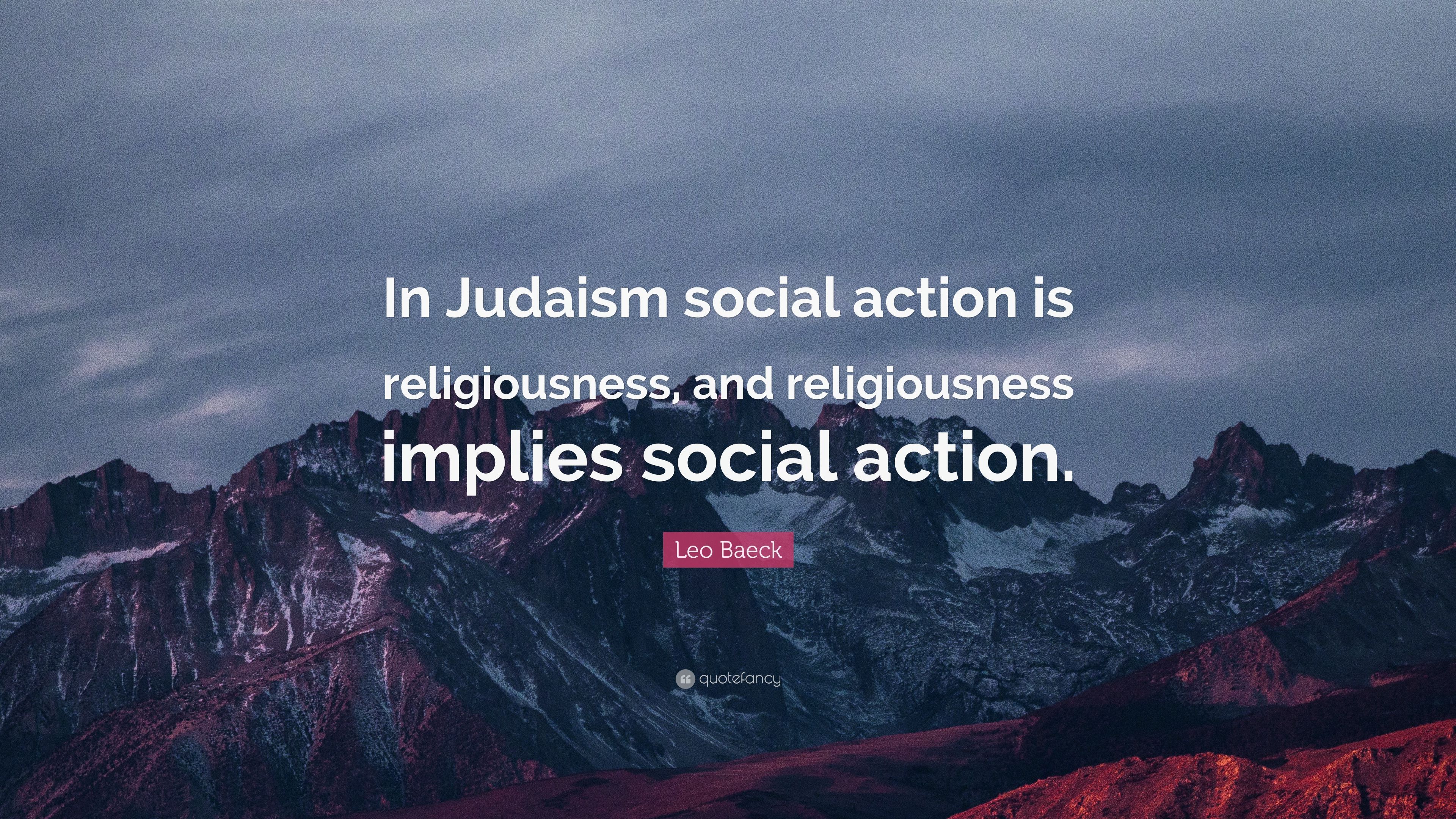 Leo Baeck Quote: “In Judaism social action is religiousness