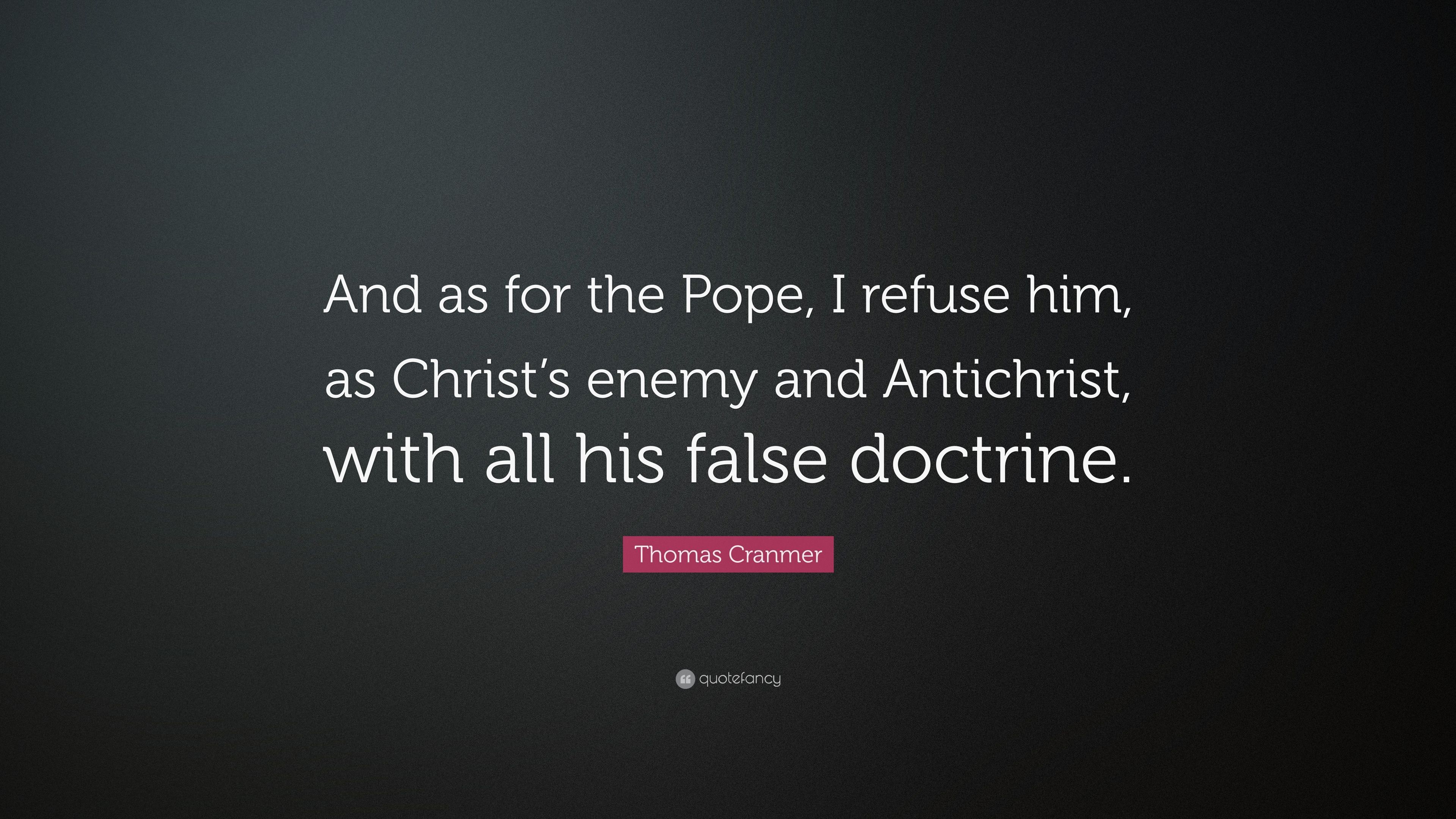 Thomas Cranmer Quote: “And as for the Pope, I refuse him, as
