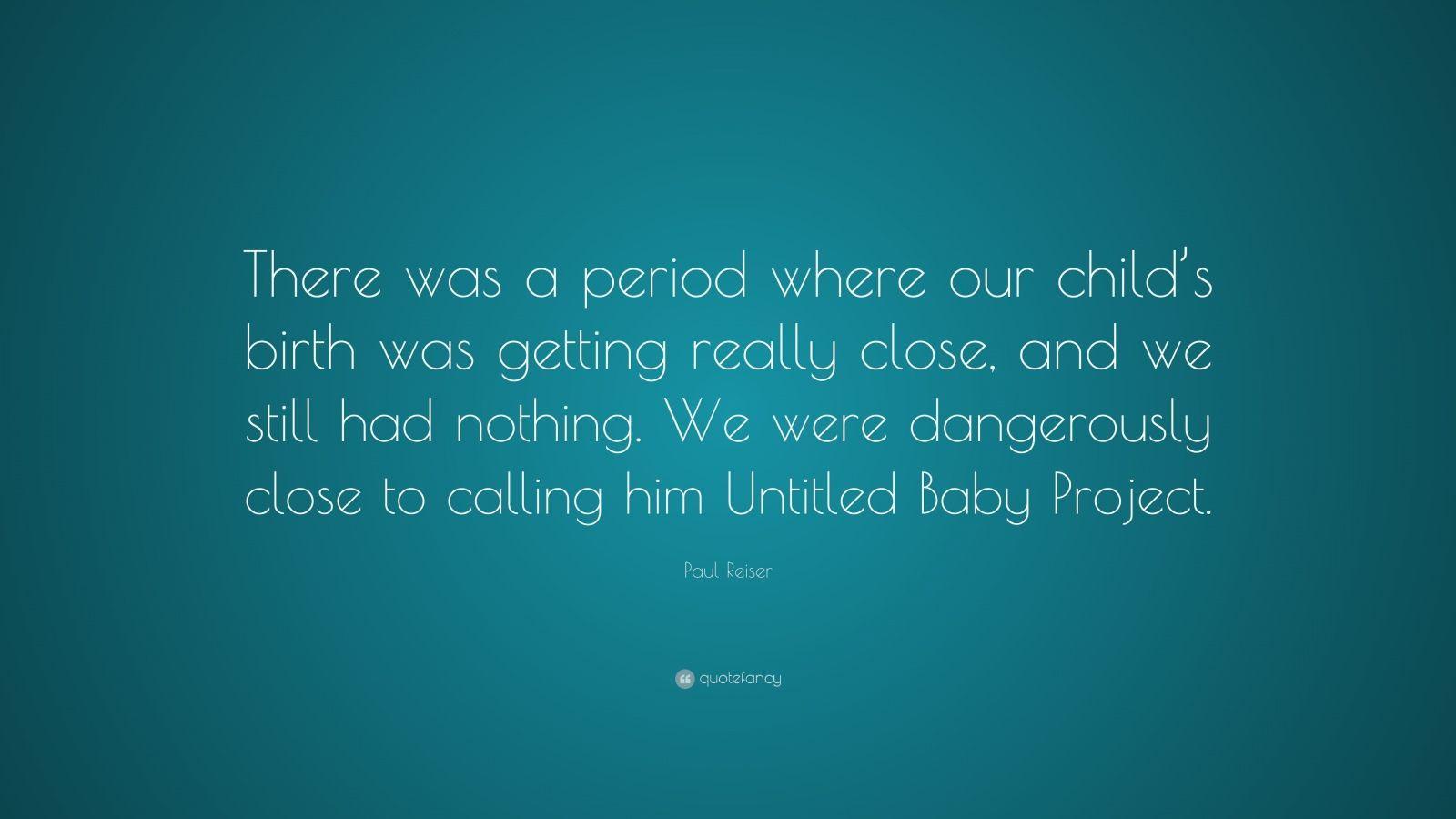 Paul Reiser Quote: “There was a period where our child's birth was
