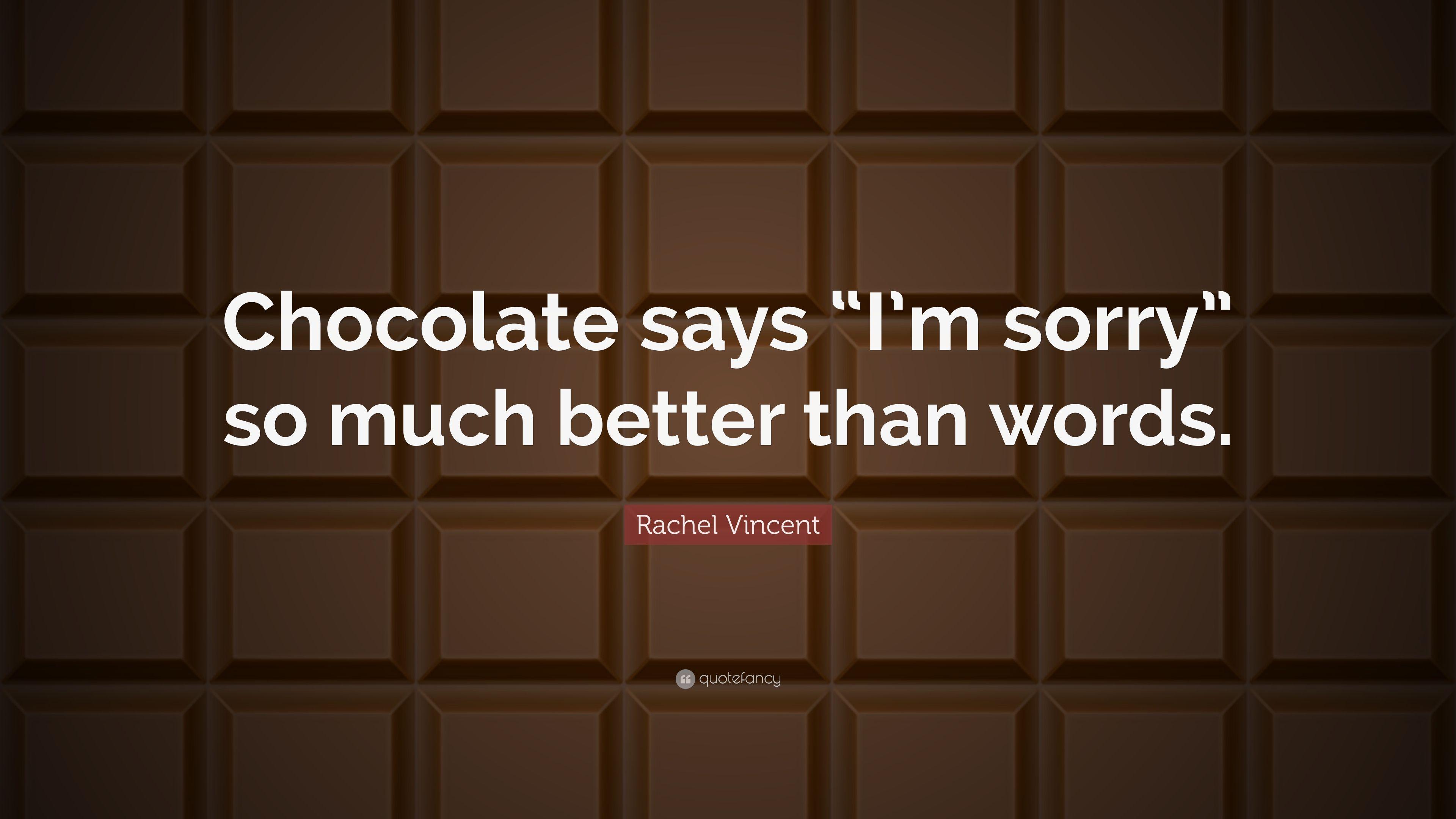 Rachel Vincent Quote: “Chocolate says “I'm sorry” so much better
