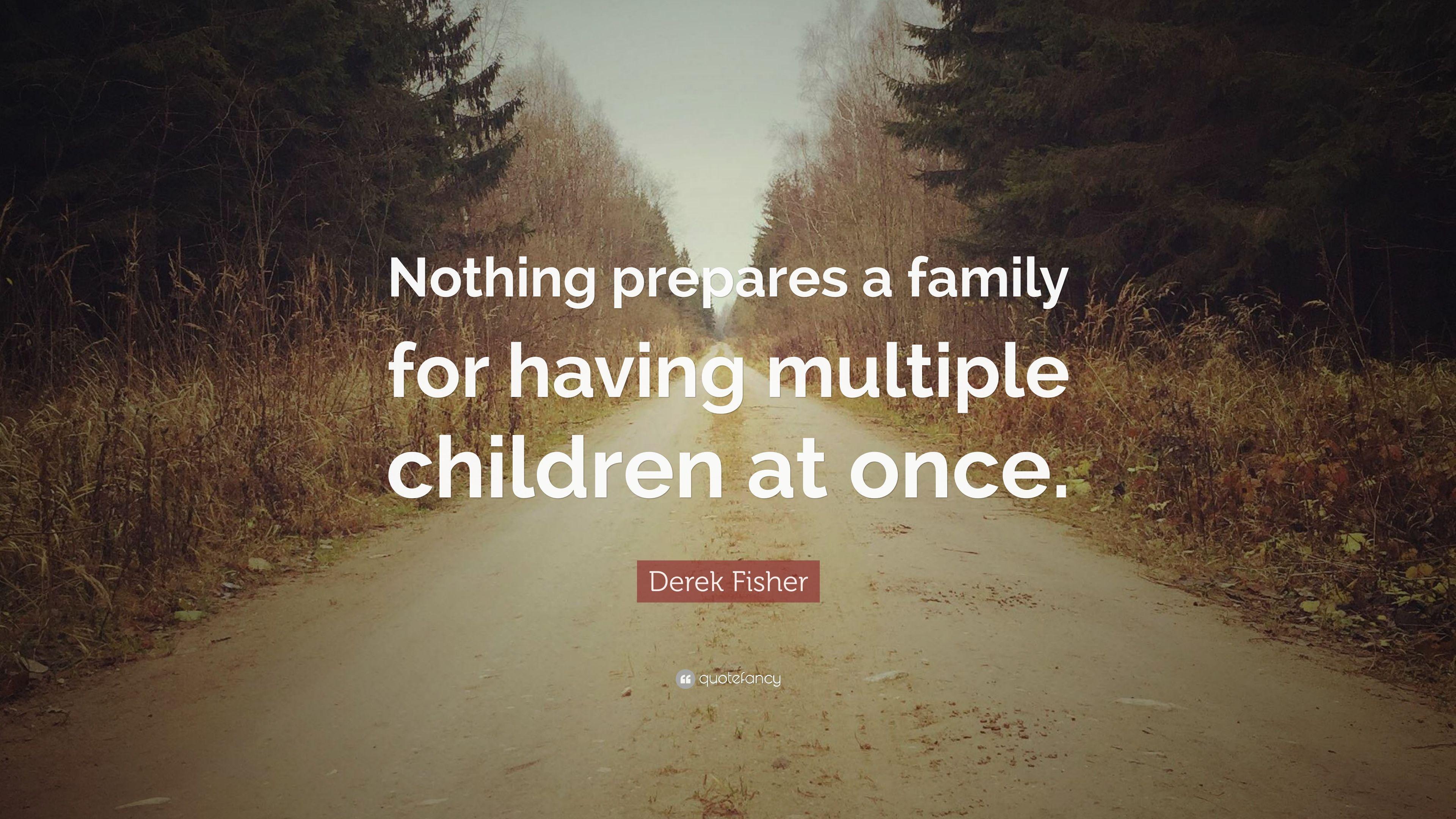 Derek Fisher Quote: “Nothing prepares a family for having multiple