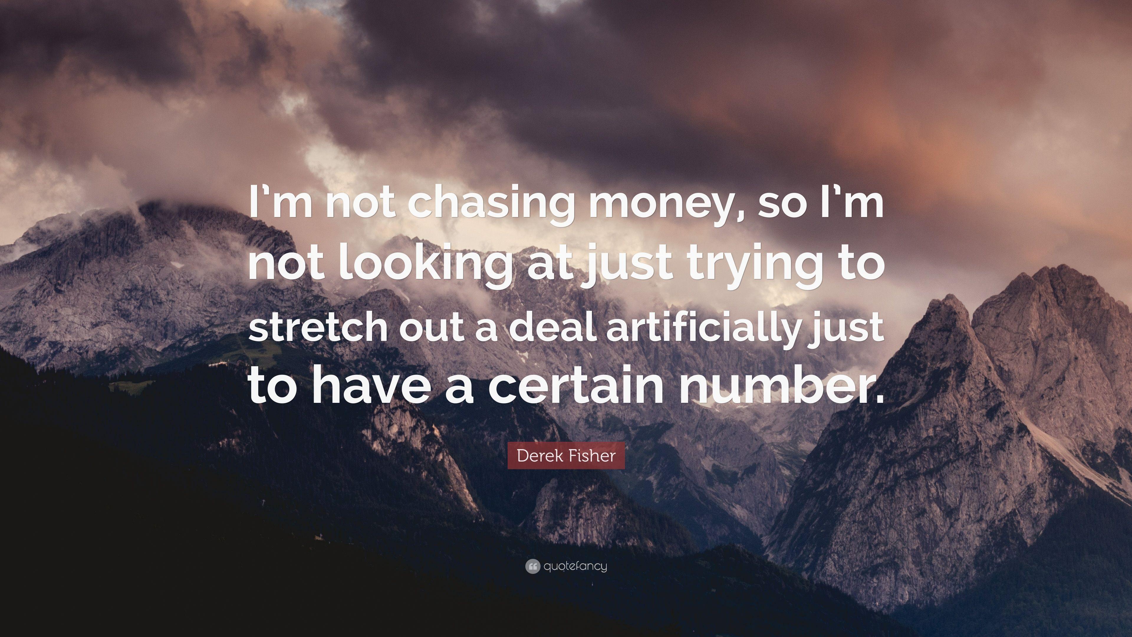 Derek Fisher Quote: “I'm not chasing money, so I'm not looking at