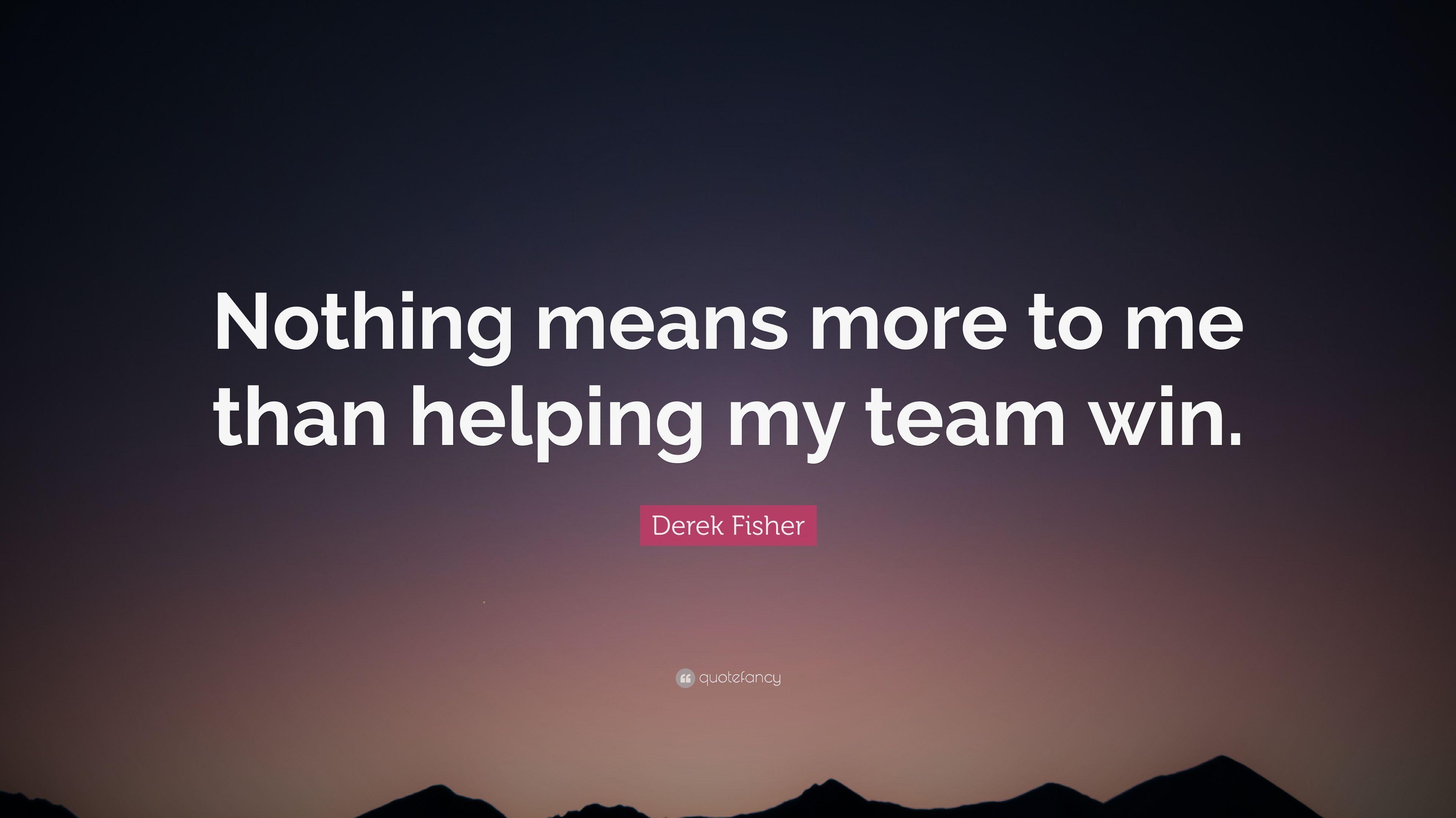 Derek Fisher Quote: “Nothing means more to me than helping my team