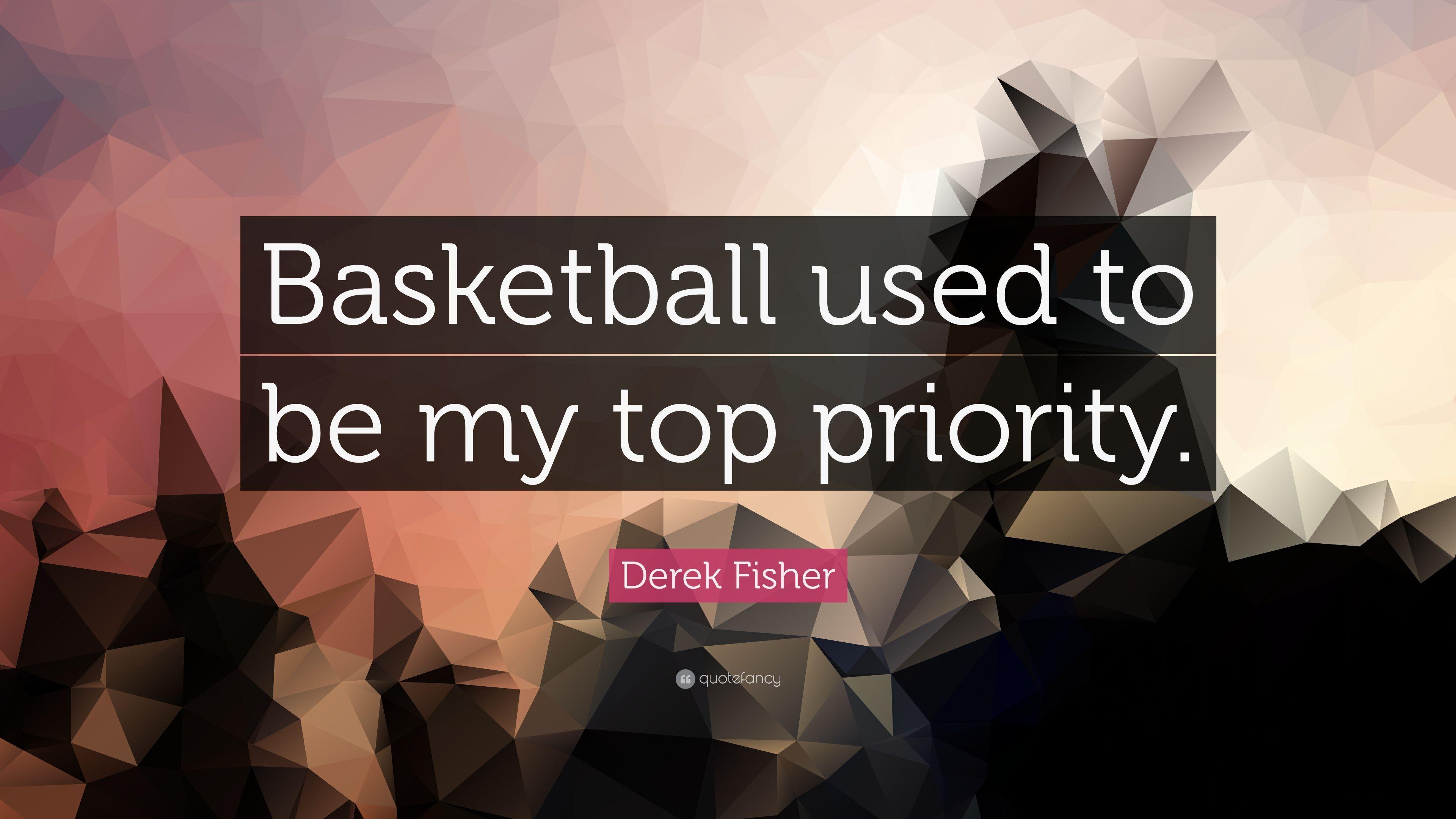 Derek Fisher Quote: “Basketball used to be my top priority.” 5