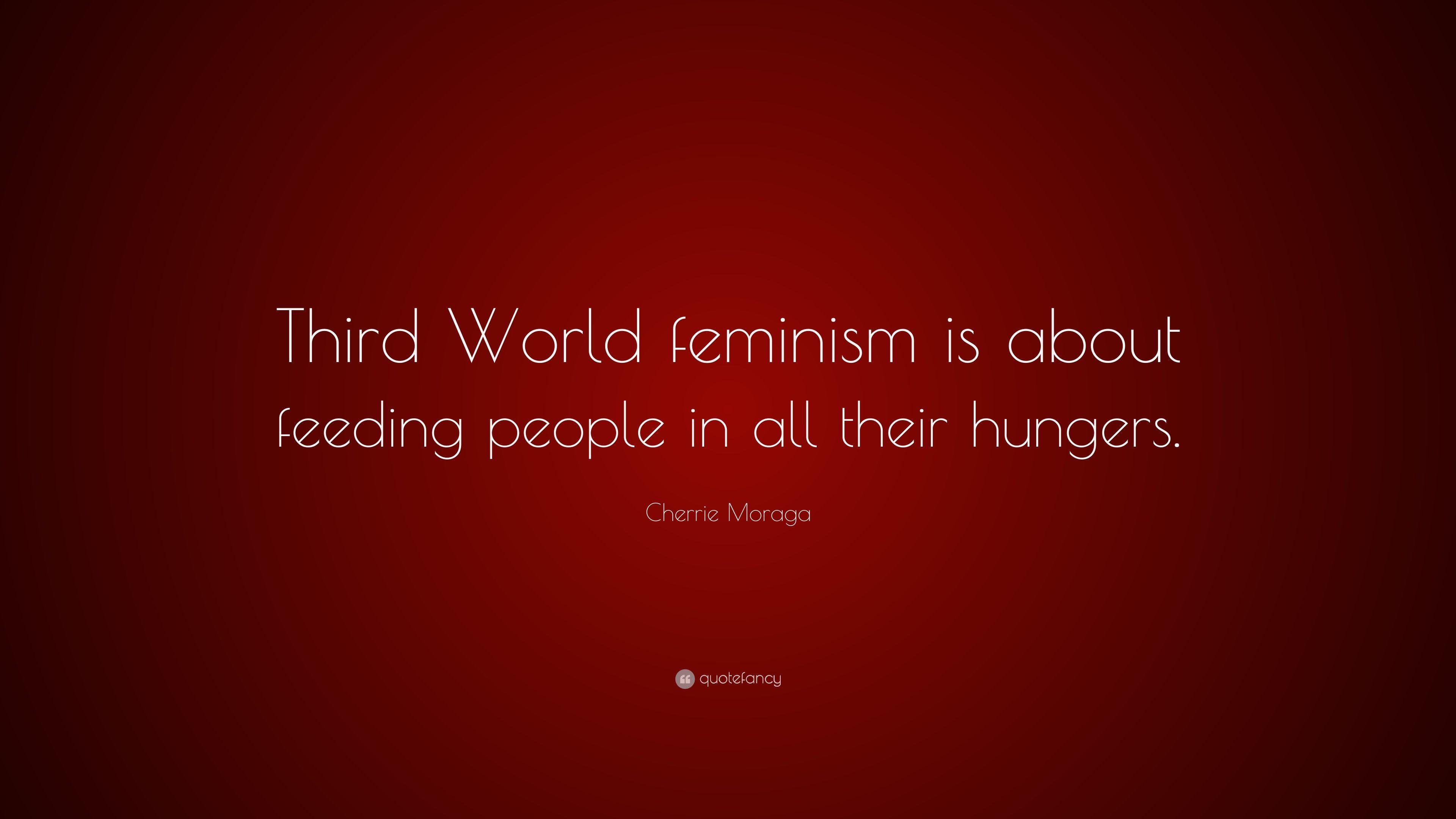 Cherrie Moraga Quote: “Third World feminism is about feeding