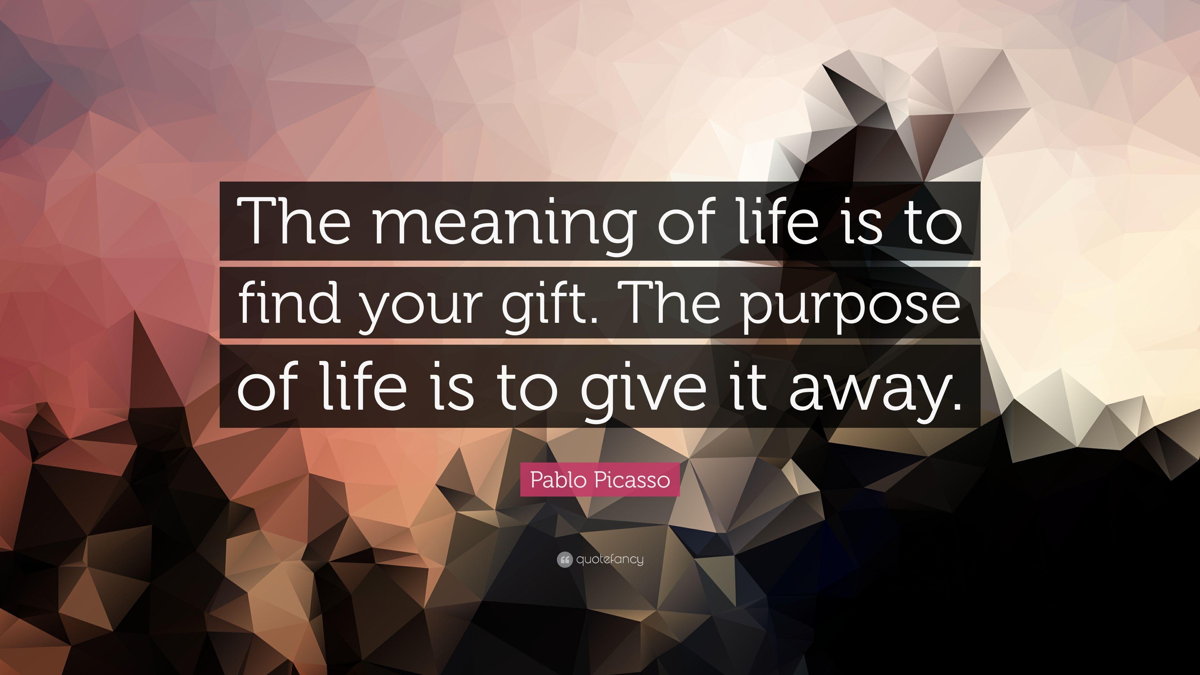 Pablo Picasso Quote: “The meaning of life is to find your gift