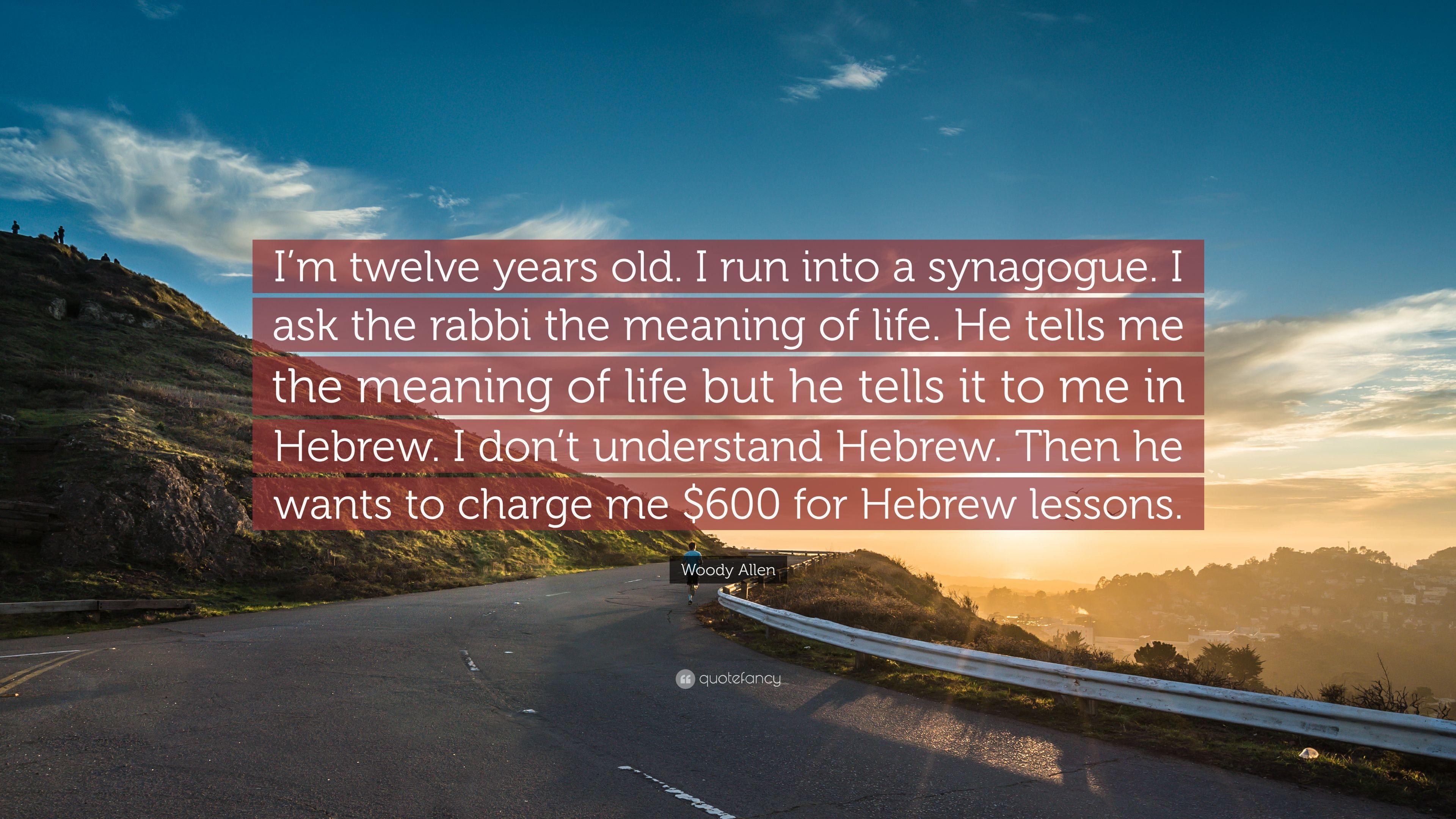 Woody Allen Quote: “I'm twelve years old. I run into a synagogue