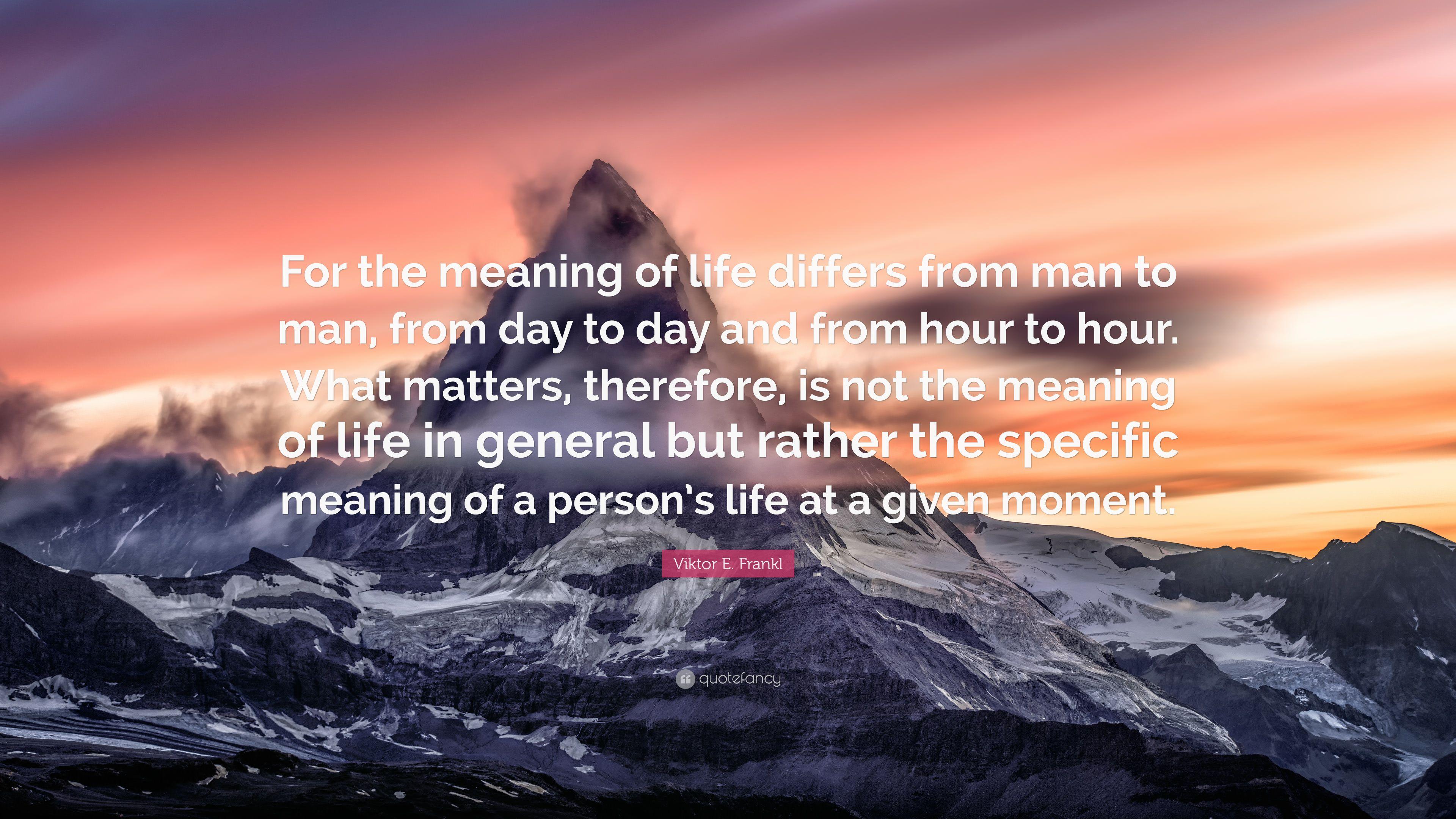 Viktor E. Frankl Quote: “For the meaning of life differs from man