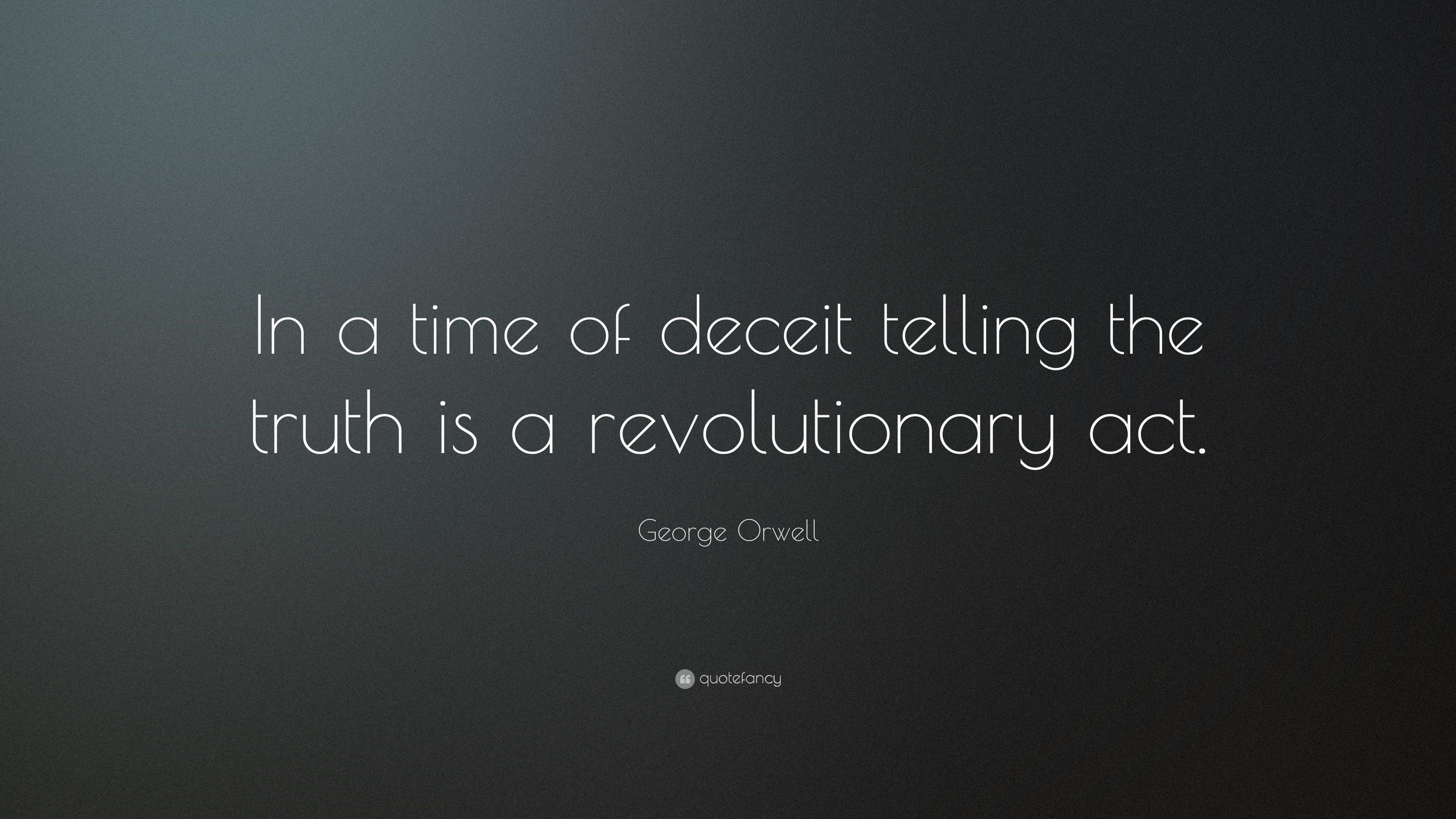 George Orwell Quote: “In a time of deceit telling the truth is a