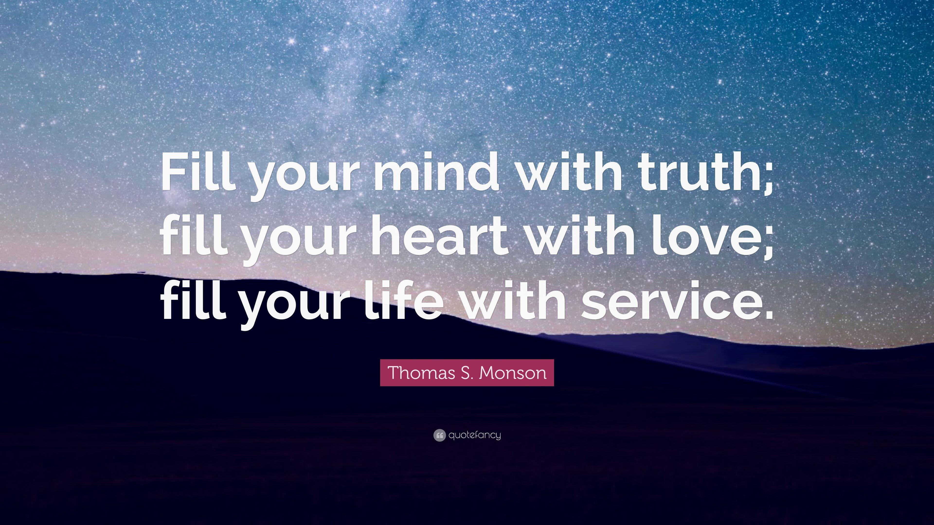 Thomas S. Monson Quote: “Fill your mind with truth; fill your