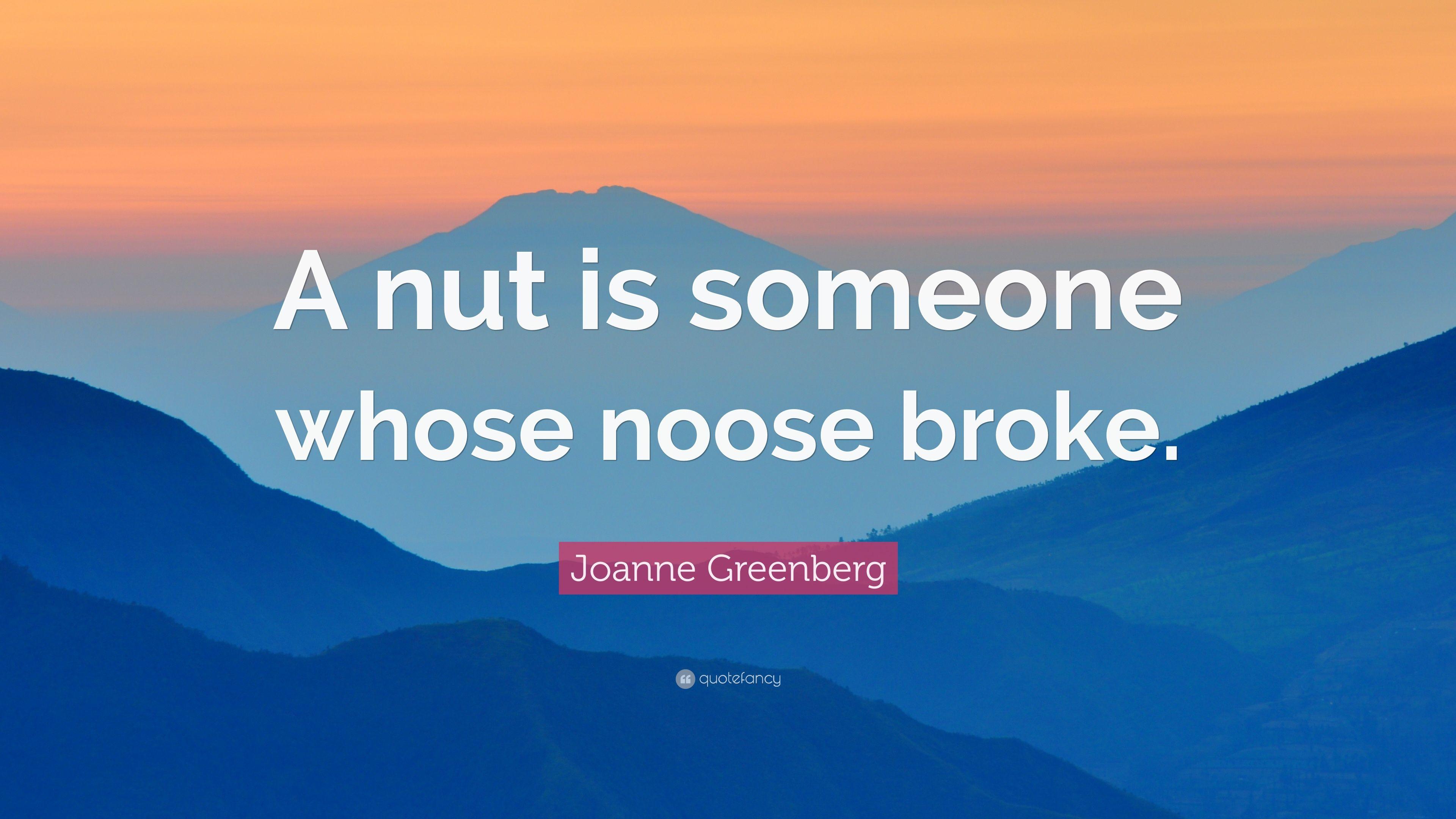 Joanne Greenberg Quote: “A nut is someone whose noose broke.” 5