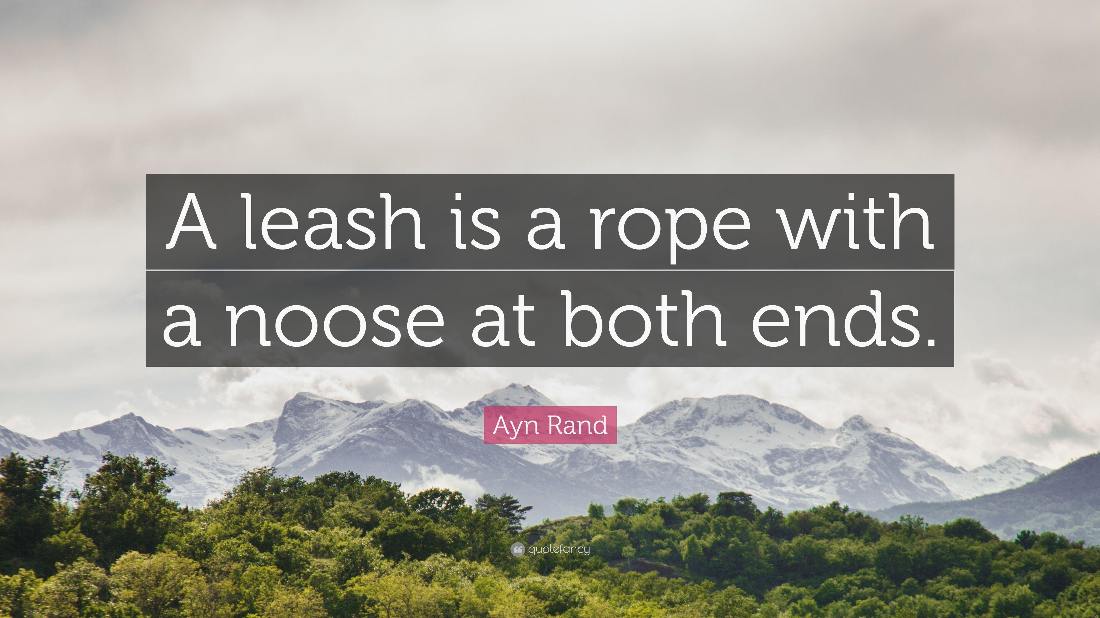 Ayn Rand Quote: “A leash is a rope with a noose at both ends.” 5