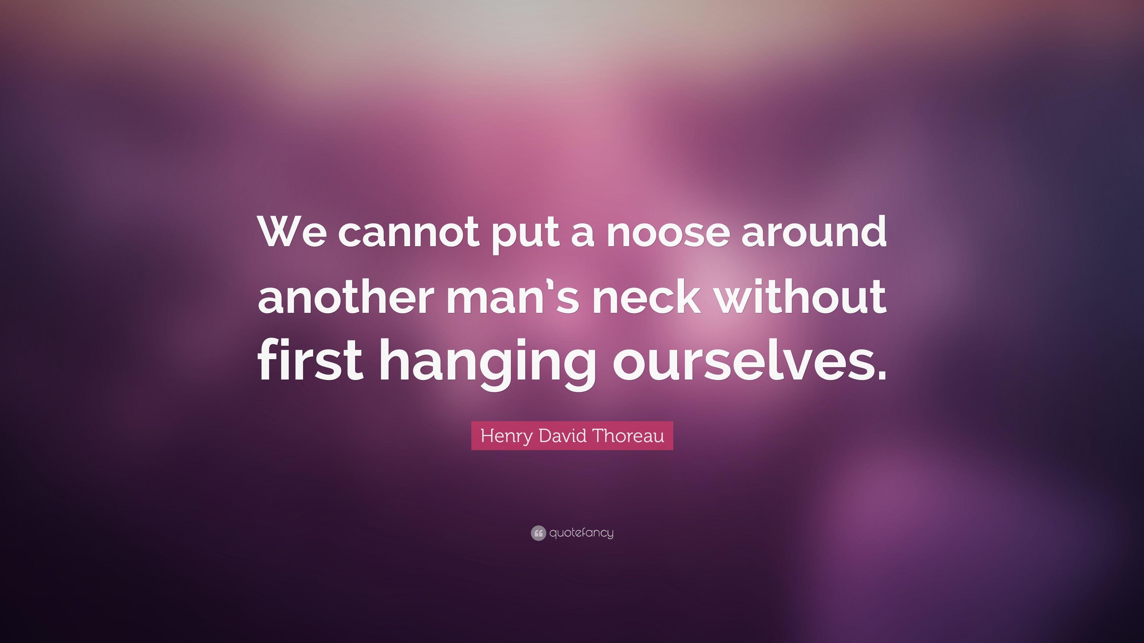 Henry David Thoreau Quote: “We cannot put a noose around another