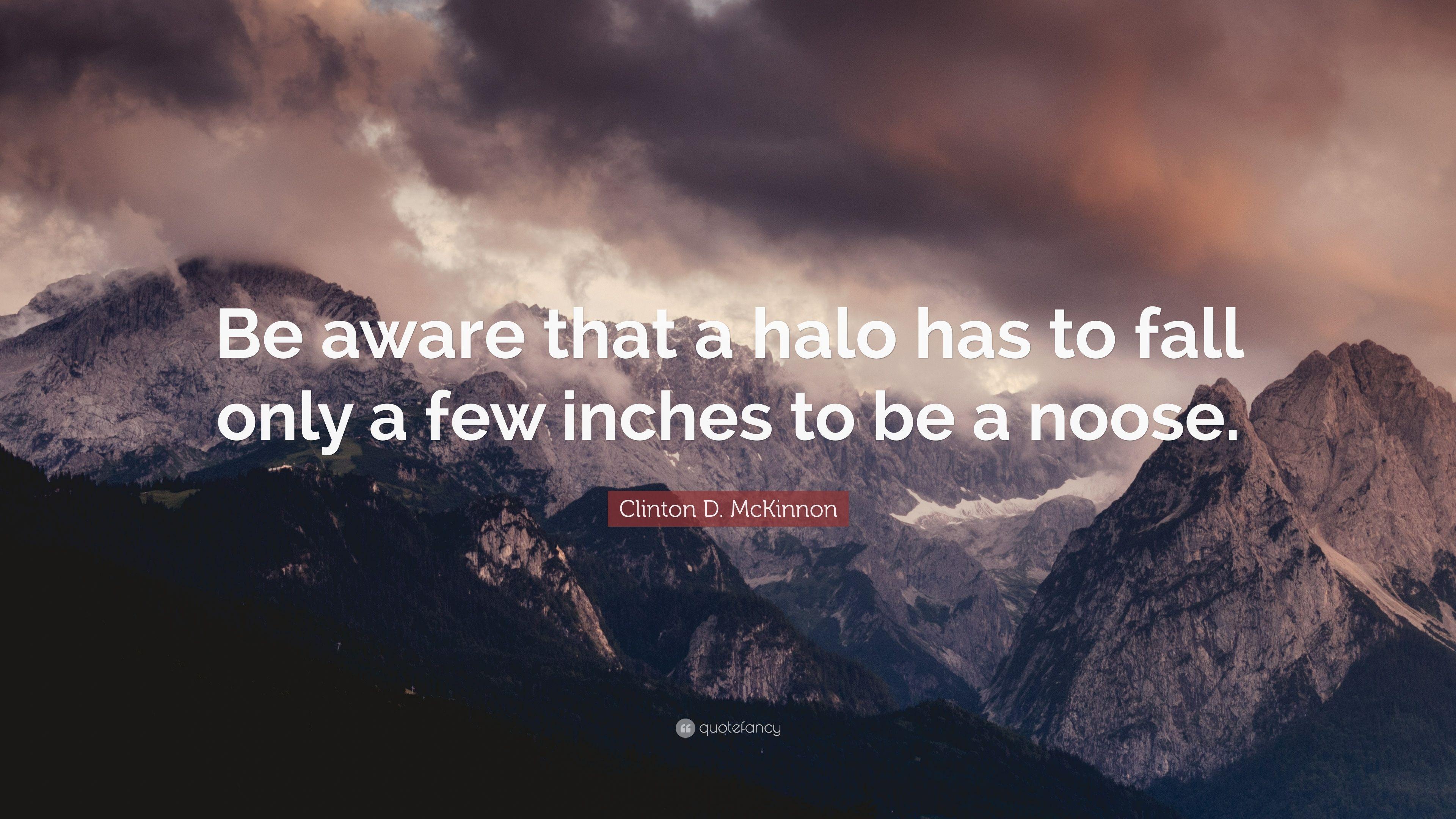 Clinton D. McKinnon Quote: “Be aware that a halo has to fall only